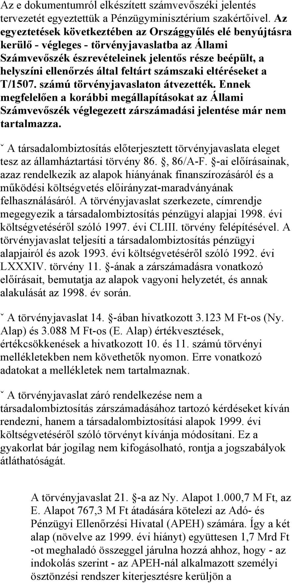 számszaki eltéréseket a T/1507. számú törvényjavaslaton átvezették. Ennek megfelelően a korábbi megállapításokat az Állami Számvevőszék véglegezett zárszámadási jelentése már nem tartalmazza.