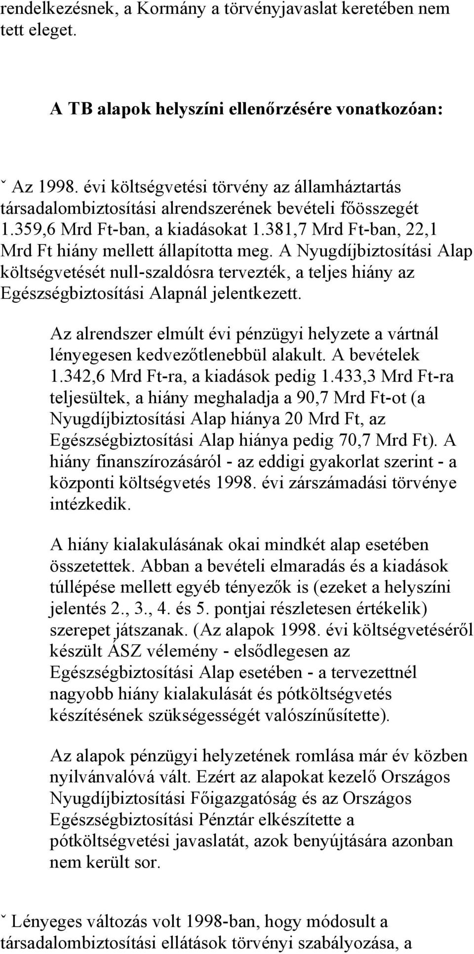 A Nyugdíjbiztosítási Alap költségvetését null-szaldósra tervezték, a teljes hiány az Egészségbiztosítási Alapnál jelentkezett.