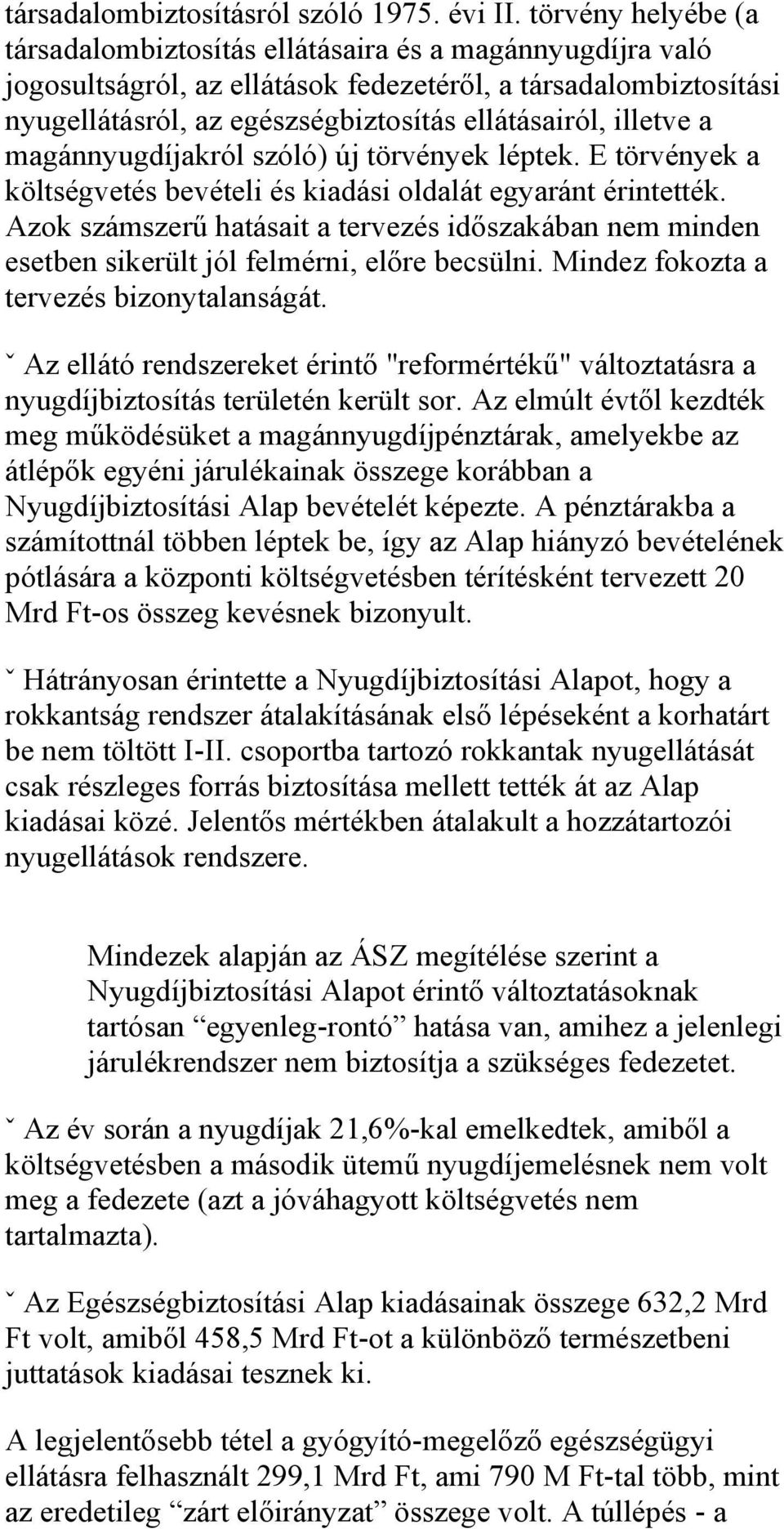 illetve a magánnyugdíjakról szóló) új törvények léptek. E törvények a költségvetés bevételi és kiadási oldalát egyaránt érintették.