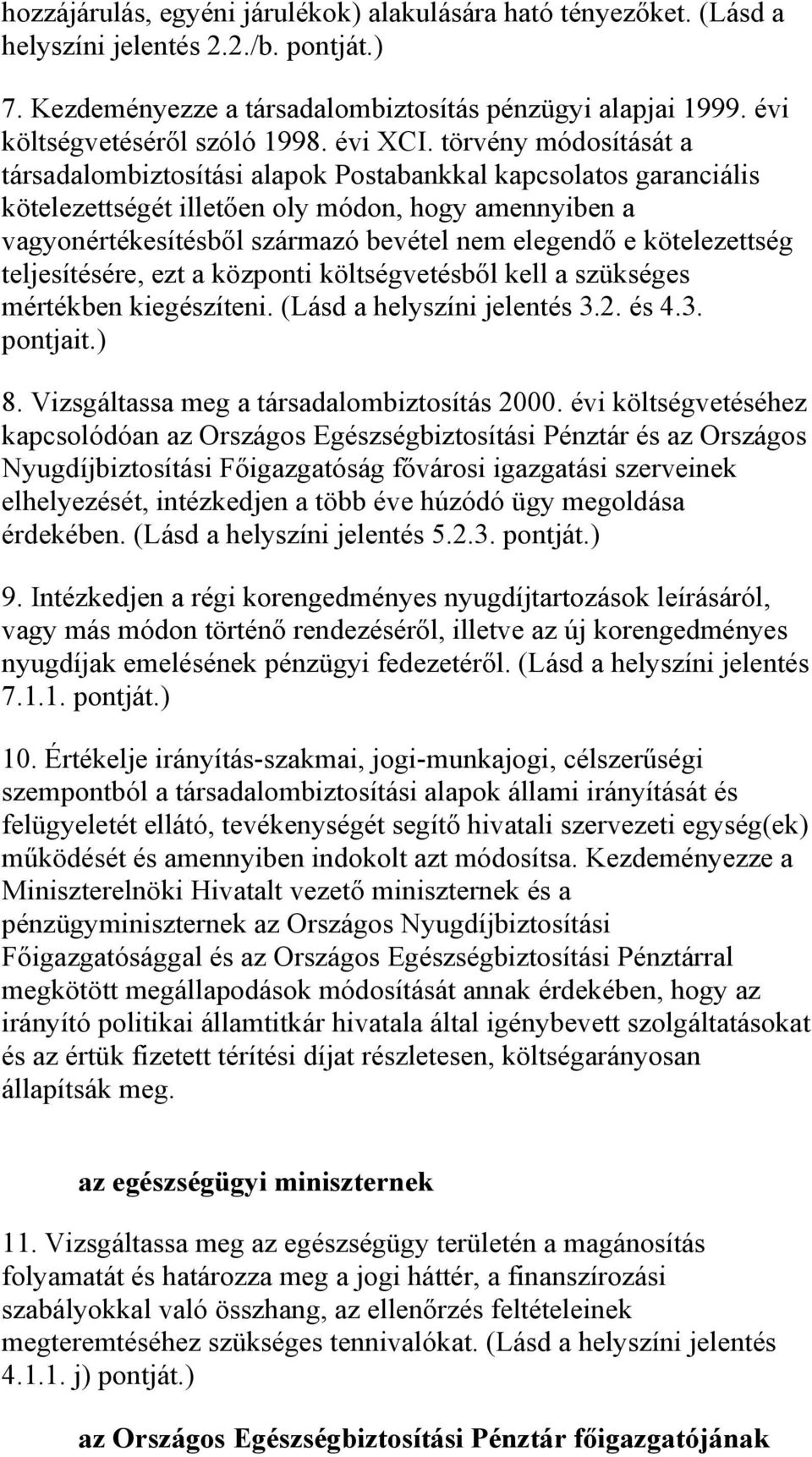 törvény módosítását a társadalombiztosítási alapok Postabankkal kapcsolatos garanciális kötelezettségét illetően oly módon, hogy amennyiben a vagyonértékesítésből származó bevétel nem elegendő e