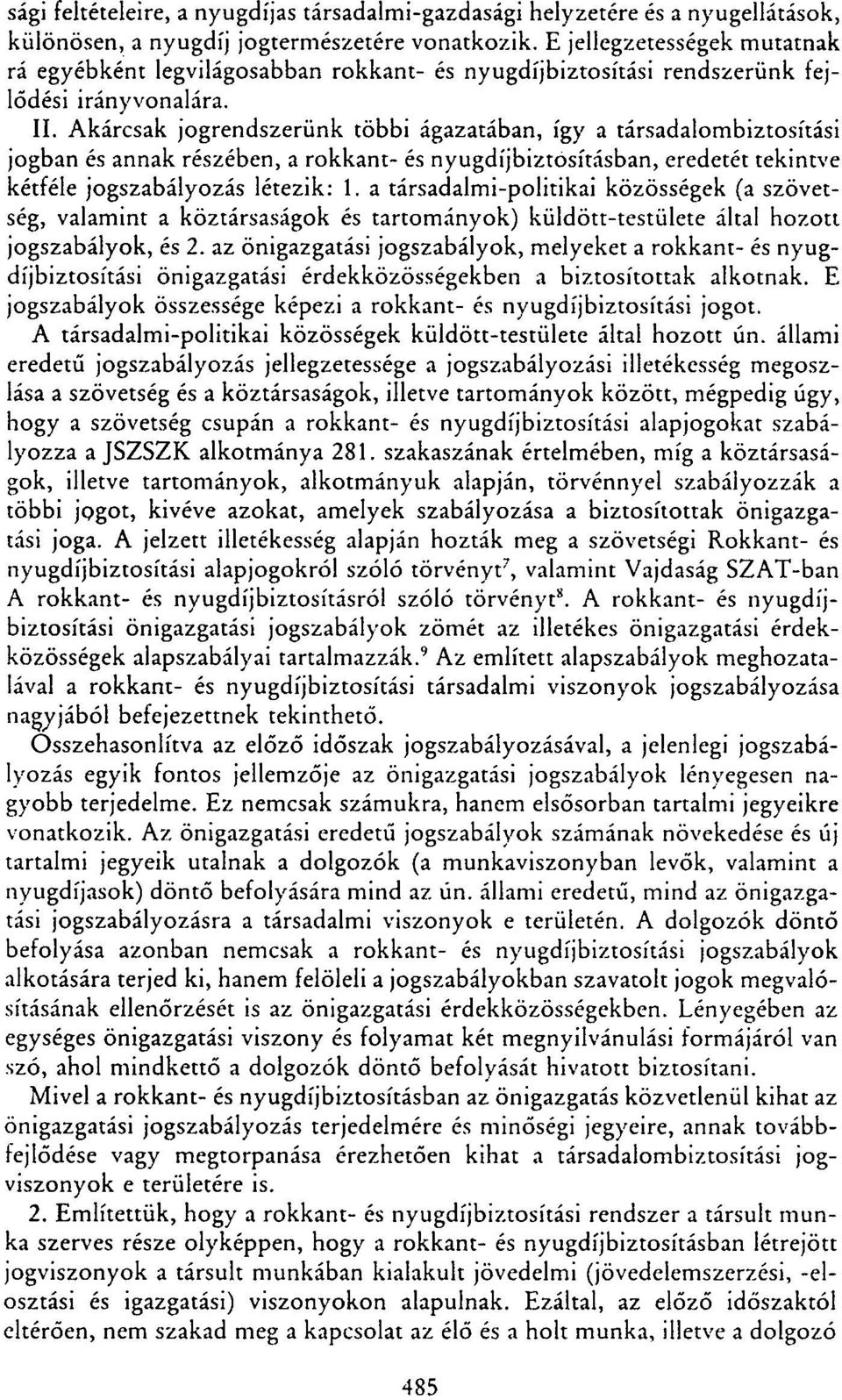 Akárcsak jogrendszerünk többi ágazatában, így a társadalombiztosítási jogban és annak részében, a rokkant- és nyugdíjbiztosításban, eredetét tekintve kétféle jogszabályozás létezik: 1.