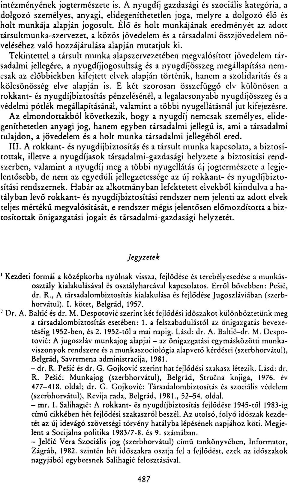 Tekintettel a társult munka alapszervezetében megvalósított jövedelem társadalmi jellegére, a nyugdíjjogosultság és a nyugdíjösszeg megállapítása nemcsak az előbbiekben kifejtett elvek alapján