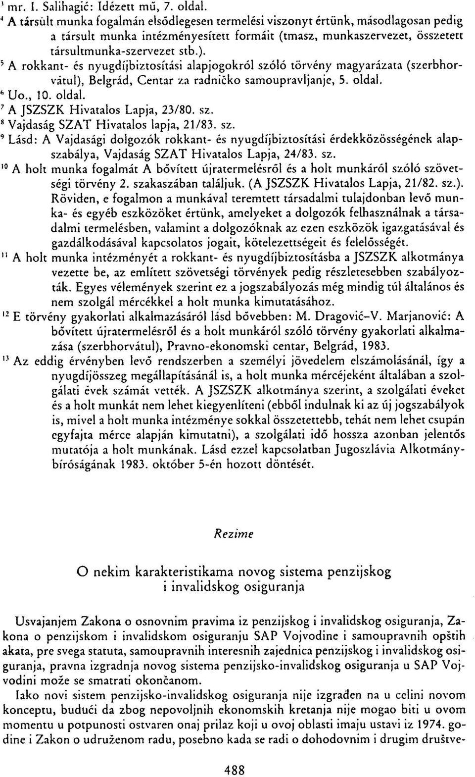 5 A rokkant- és nyugdíjbiztosítási alapjogokról szóló törvény magyarázata (szerbhorvátul), Belgrád, Centar za radničko samoupravljanje, 5. oldal. ' Uo., 10. oldal. 7 A JSZSZK Hivatalos Lapja, 23/80.