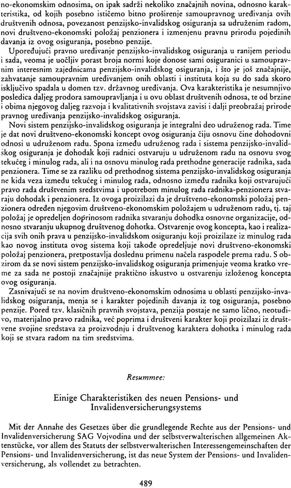 Upoređujući pravno uređivanje penzijsko-invalidskog osiguranja u ranijem periodu i sada, veoma je uočljiv porast broja normi koje donose sami osiguranici u samoupravnim interesnim zajednicama