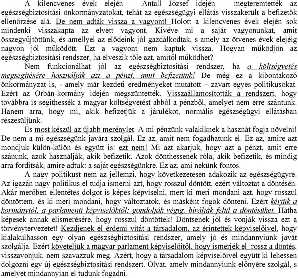 Kivéve mi a saját vagyonunkat, amit összegyűjtöttünk, és amellyel az elődeink jól gazdálkodtak, s amely az ötvenes évek elejéig nagyon jól működött. Ezt a vagyont nem kaptuk vissza.