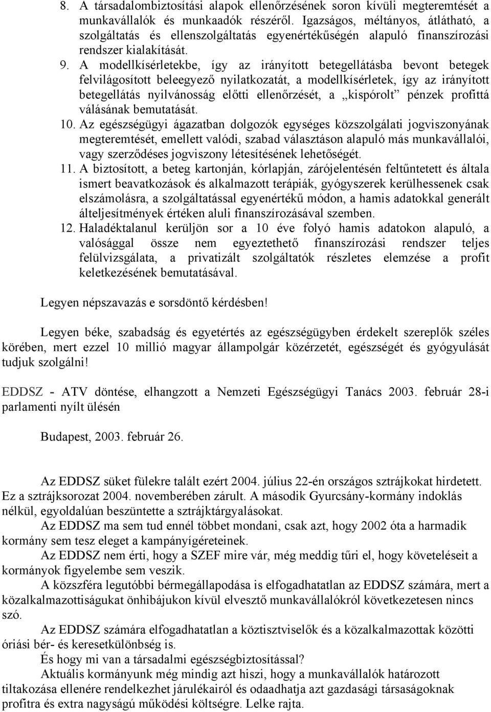 A modellkísérletekbe, így az irányított betegellátásba bevont betegek felvilágosított beleegyező nyilatkozatát, a modellkísérletek, így az irányított betegellátás nyilvánosság előtti ellenőrzését, a