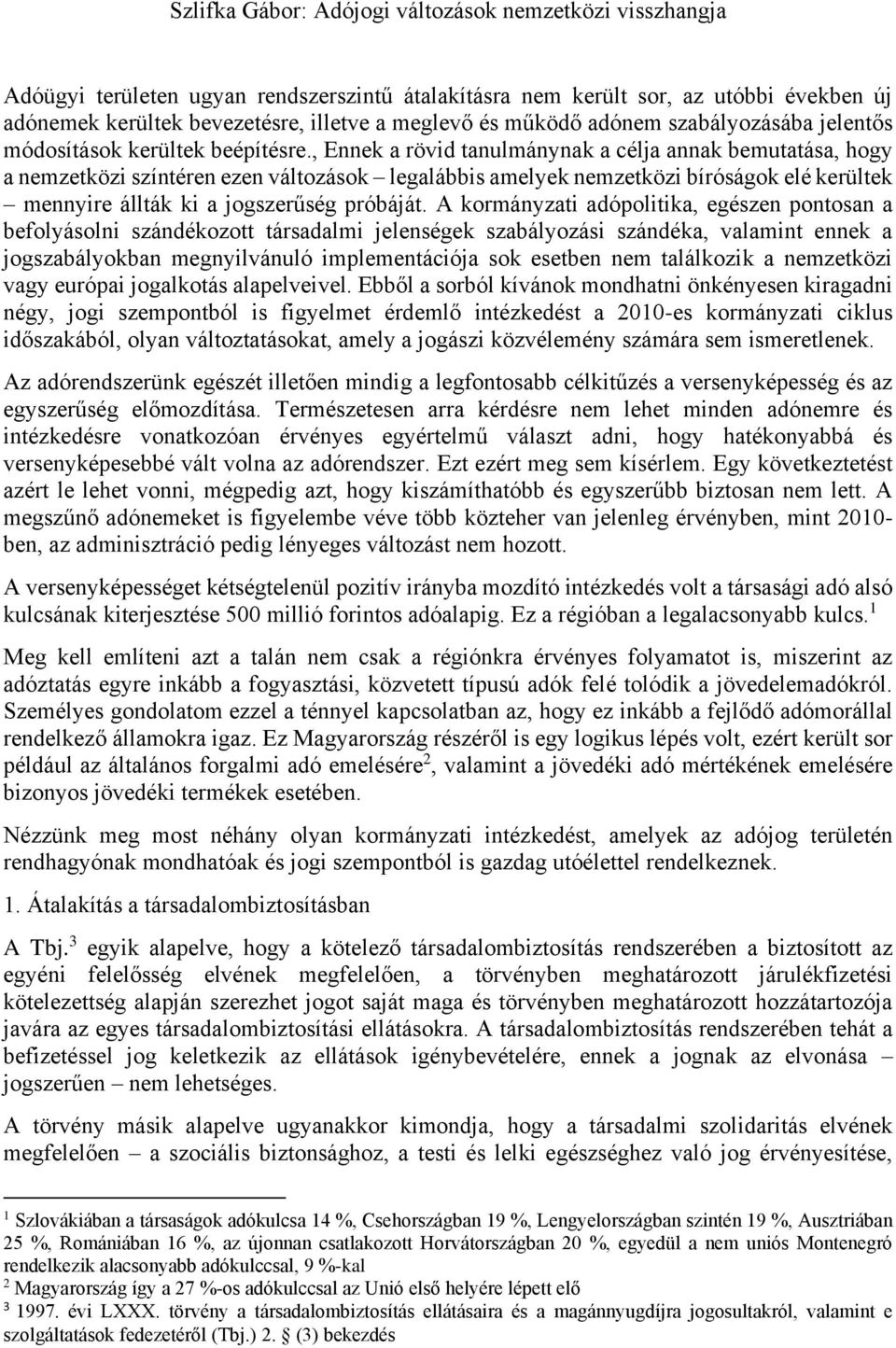 , Ennek a rövid tanulmánynak a célja annak bemutatása, hogy a nemzetközi színtéren ezen változások legalábbis amelyek nemzetközi bíróságok elé kerültek mennyire állták ki a jogszerűség próbáját.