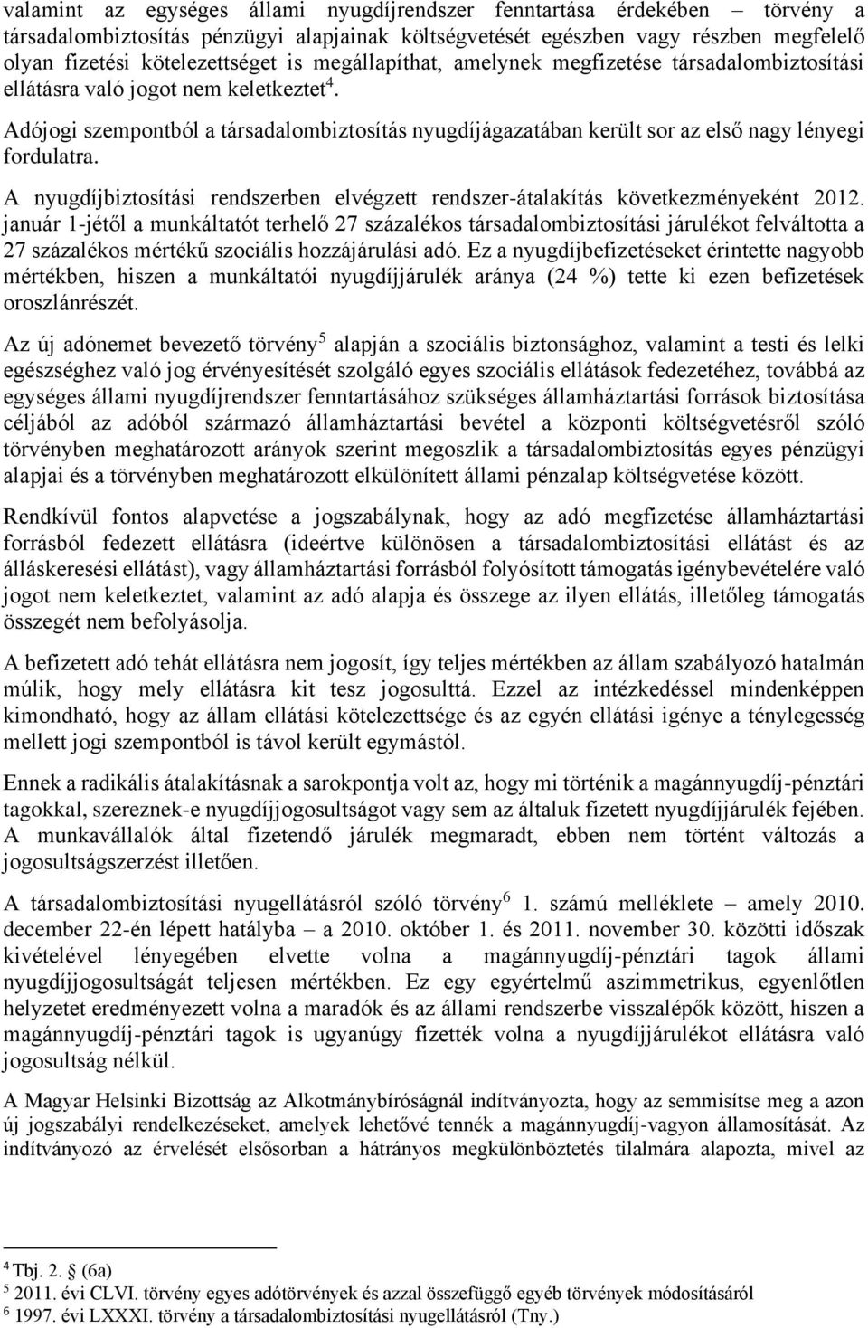 Adójogi szempontból a társadalombiztosítás nyugdíjágazatában került sor az első nagy lényegi fordulatra. A nyugdíjbiztosítási rendszerben elvégzett rendszer-átalakítás következményeként 2012.