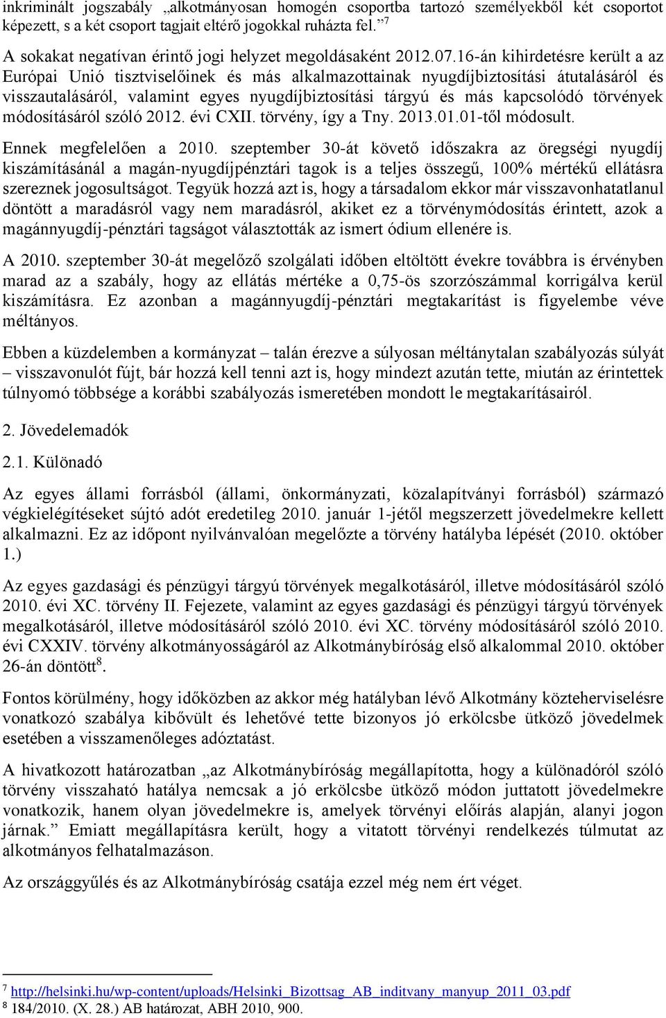 16-án kihirdetésre került a az Európai Unió tisztviselőinek és más alkalmazottainak nyugdíjbiztosítási átutalásáról és visszautalásáról, valamint egyes nyugdíjbiztosítási tárgyú és más kapcsolódó