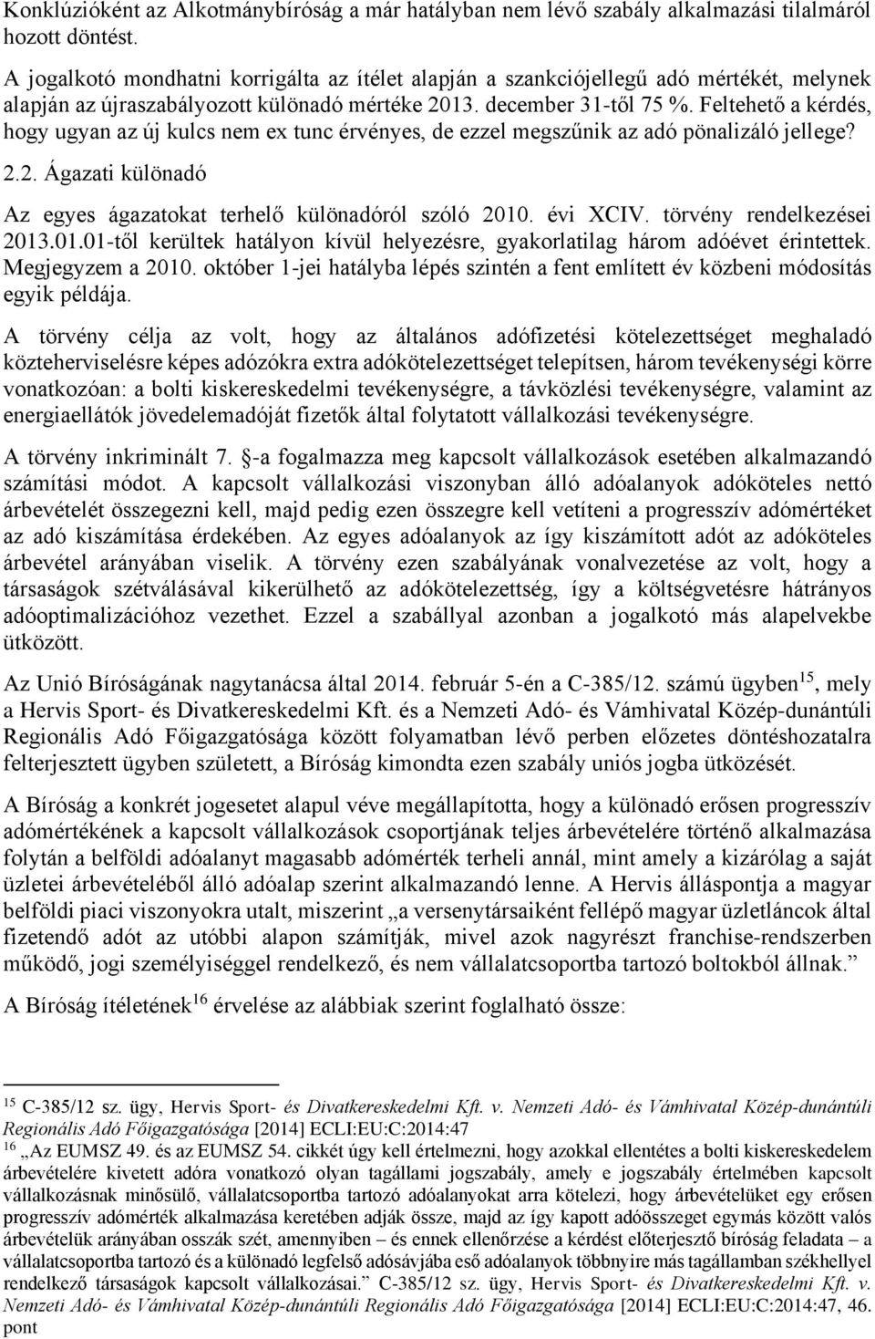 Feltehető a kérdés, hogy ugyan az új kulcs nem ex tunc érvényes, de ezzel megszűnik az adó pönalizáló jellege? 2.2. Ágazati különadó Az egyes ágazatokat terhelő különadóról szóló 2010. évi XCIV.