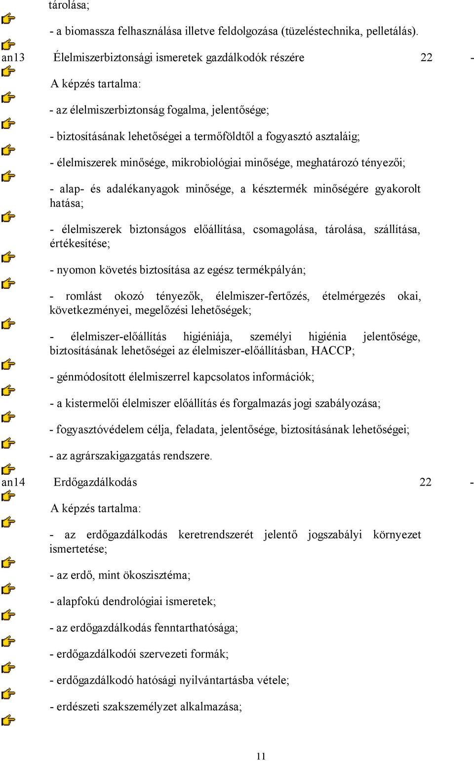 mikrobiológiai minősége, meghatározó tényezői; - alap- és adalékanyagok minősége, a késztermék minőségére gyakorolt hatása; - élelmiszerek biztonságos előállítása, csomagolása, tárolása, szállítása,