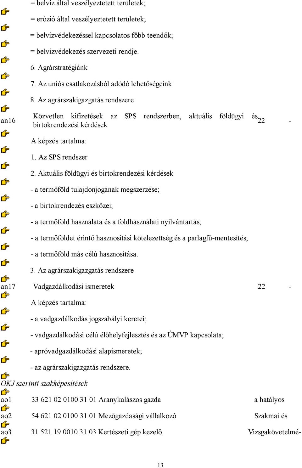 Aktuális földügyi és birtokrendezési kérdések - a termőföld tulajdonjogának megszerzése; - a birtokrendezés eszközei; - a termőföld használata és a földhasználati nyilvántartás; - a termőföldet