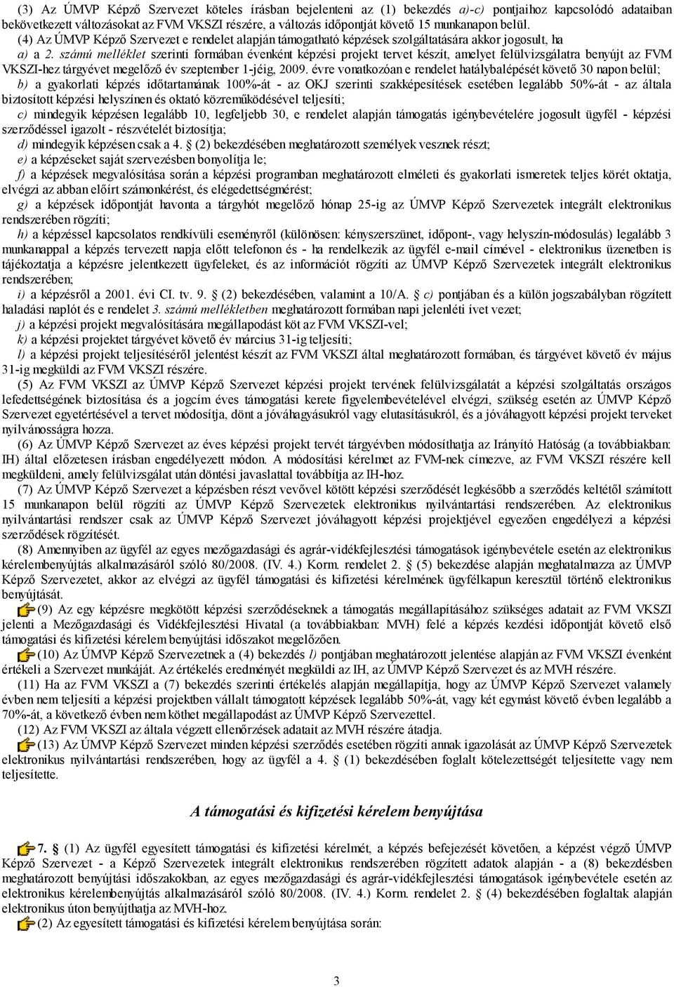 számú melléklet szerinti formában évenként képzési projekt tervet készít, amelyet felülvizsgálatra benyújt az FVM VKSZI-hez tárgyévet megelőző év szeptember 1-jéig, 2009.