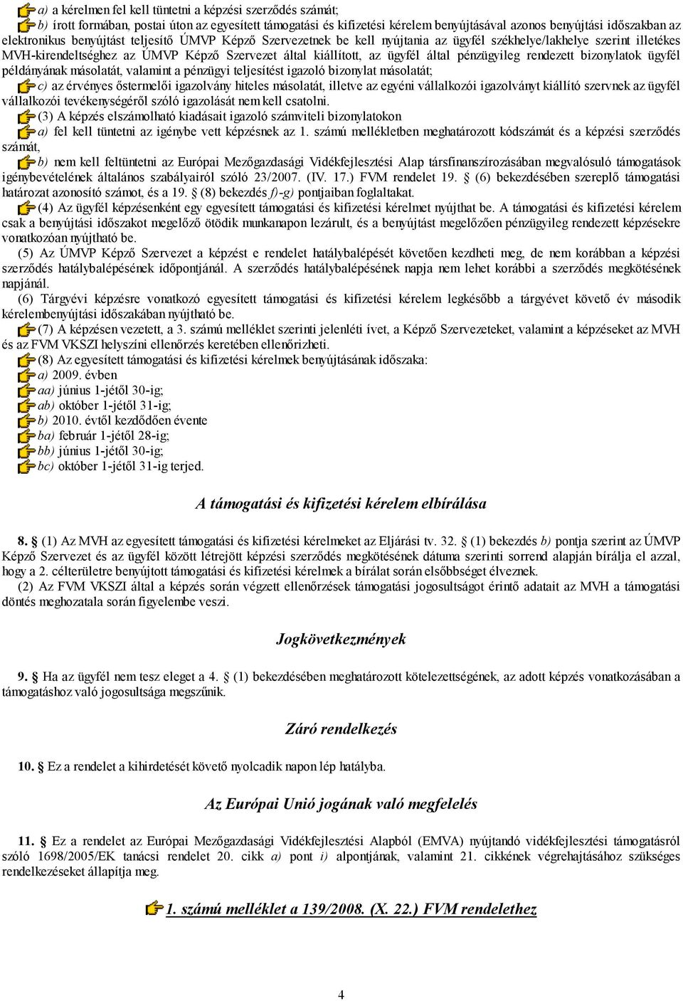 rendezett bizonylatok ügyfél példányának másolatát, valamint a pénzügyi teljesítést igazoló bizonylat másolatát; c) az érvényes őstermelői igazolvány hiteles másolatát, illetve az egyéni vállalkozói