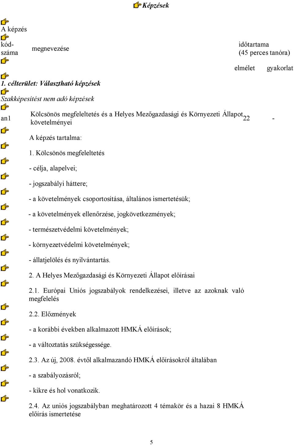 Kölcsönös megfeleltetés - célja, alapelvei; - jogszabályi háttere; - a követelmények csoportosítása, általános ismertetésük; - a követelmények ellenőrzése, jogkövetkezmények; - természetvédelmi