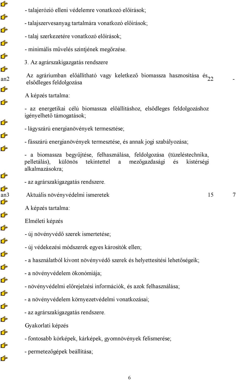 feldolgozáshoz igényelhető támogatások; - lágyszárú energianövények termesztése; - fásszárú energianövények termesztése, és annak jogi szabályozása; - a biomassza begyűjtése, felhasználása,