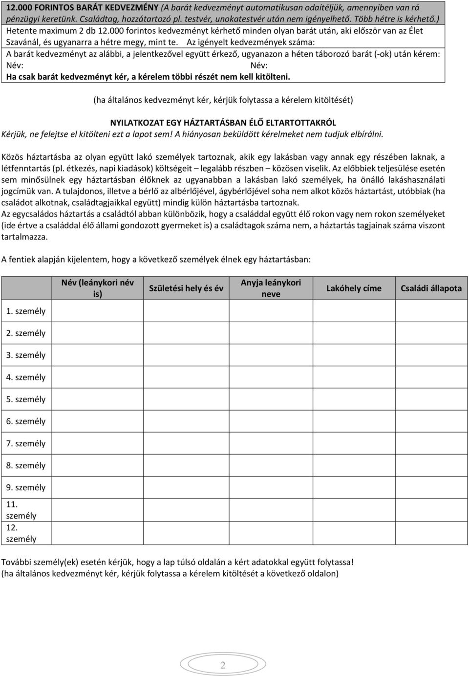 Az igényelt kedvezmények száma: A barát kedvezményt az alábbi, a jelentkezővel együtt érkező, ugyanazon a héten táborozó barát (-ok) után kérem: Név: Név: Ha csak barát kedvezményt kér, a kérelem