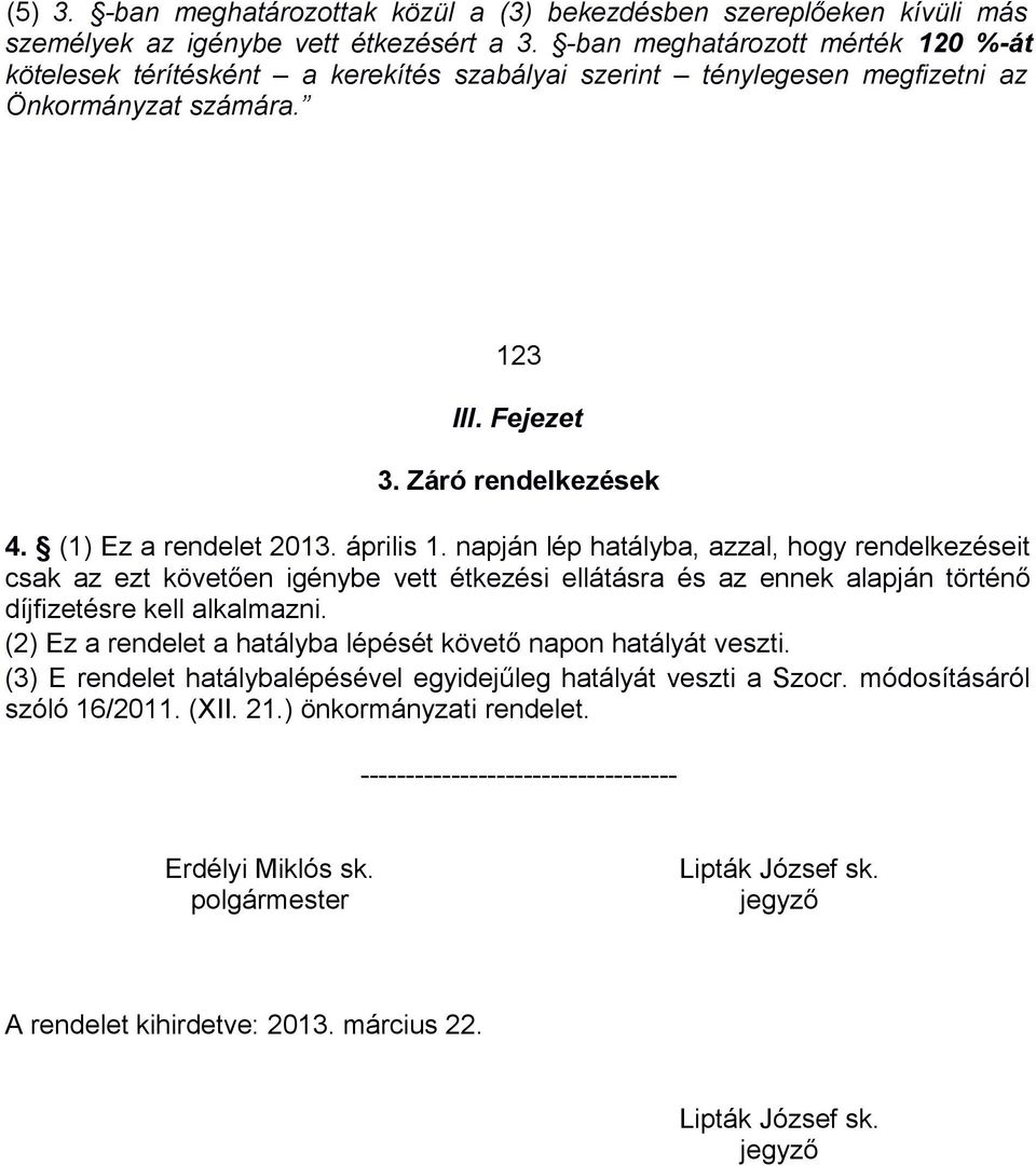 április 1. napján lép hatályba, azzal, hogy rendelkezéseit csak az ezt követően igénybe vett étkezési ellátásra és az ennek alapján történő díjfizetésre kell alkalmazni.