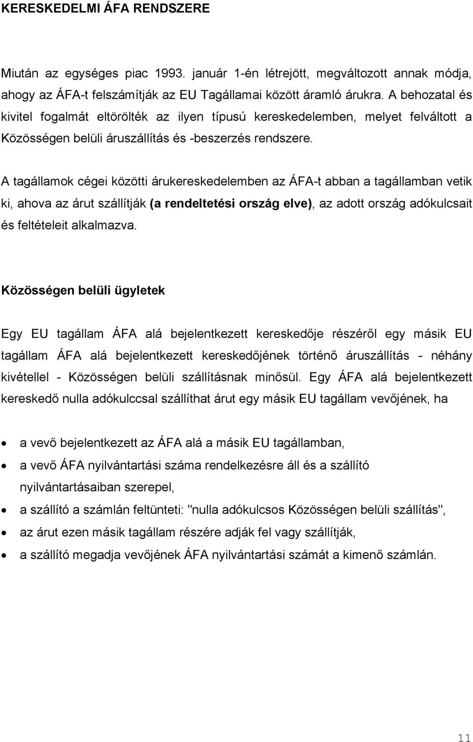 A tagállamok cégei közötti árukereskedelemben az ÁFA-t abban a tagállamban vetik ki, ahova az árut szállítják (a rendeltetési ország elve), az adott ország adókulcsait és feltételeit alkalmazva.