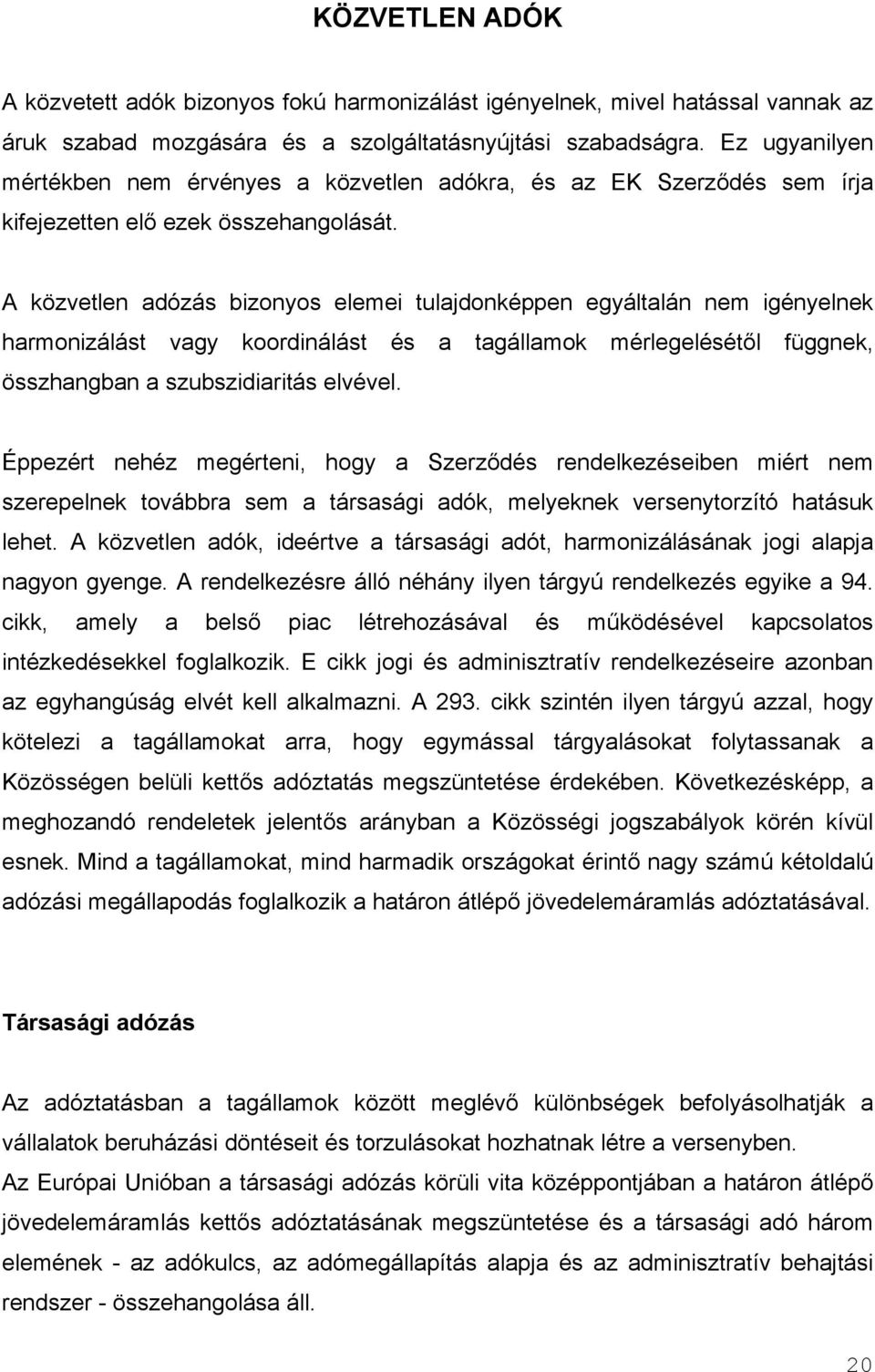 A közvetlen adózás bizonyos elemei tulajdonképpen egyáltalán nem igényelnek harmonizálást vagy koordinálást és a tagállamok mérlegelésétől függnek, összhangban a szubszidiaritás elvével.