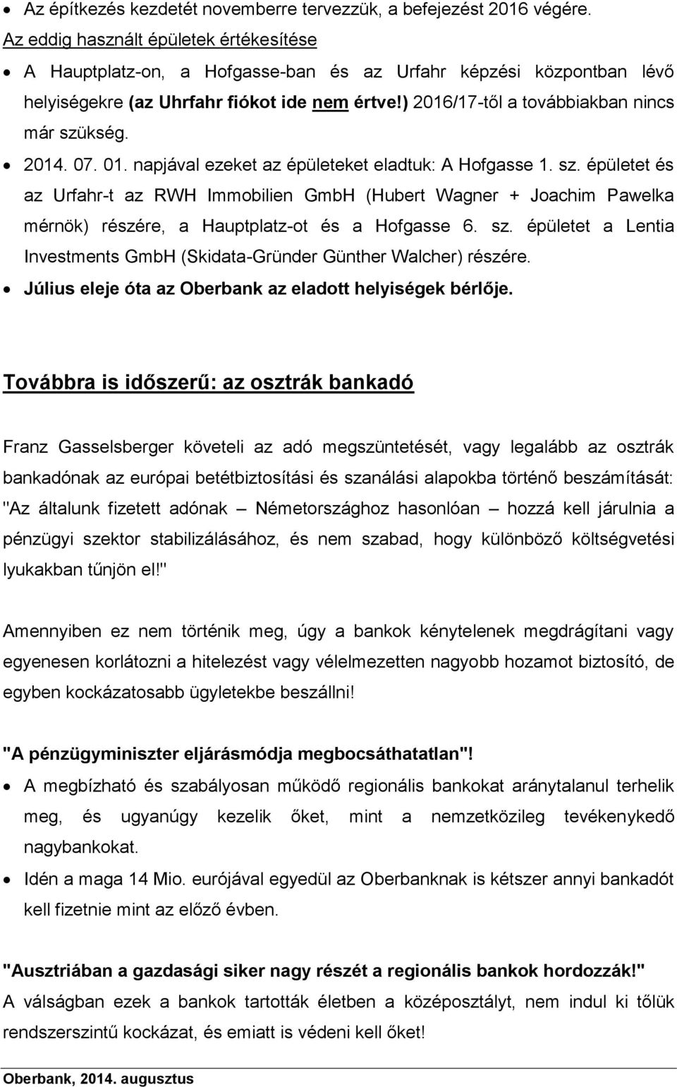 ) 2016/17-től a továbbiakban nincs már szükség. 2014. 07. 01. napjával ezeket az épületeket eladtuk: A Hofgasse 1. sz. épületet és az Urfahr-t az RWH Immobilien GmbH (Hubert Wagner + Joachim Pawelka mérnök) részére, a Hauptplatz-ot és a Hofgasse 6.