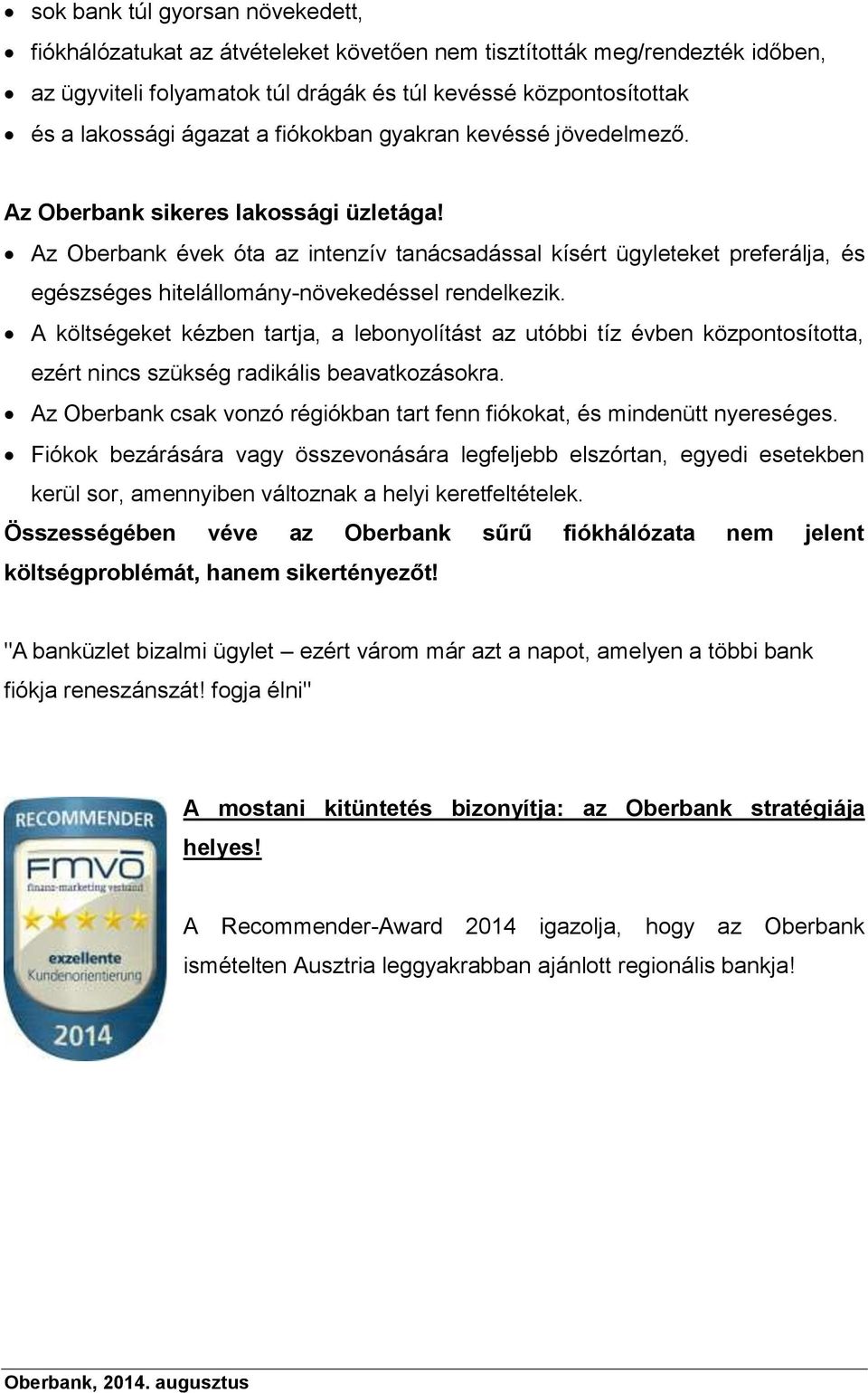 Az Oberbank évek óta az intenzív tanácsadással kísért ügyleteket preferálja, és egészséges hitelállomány-növekedéssel rendelkezik.