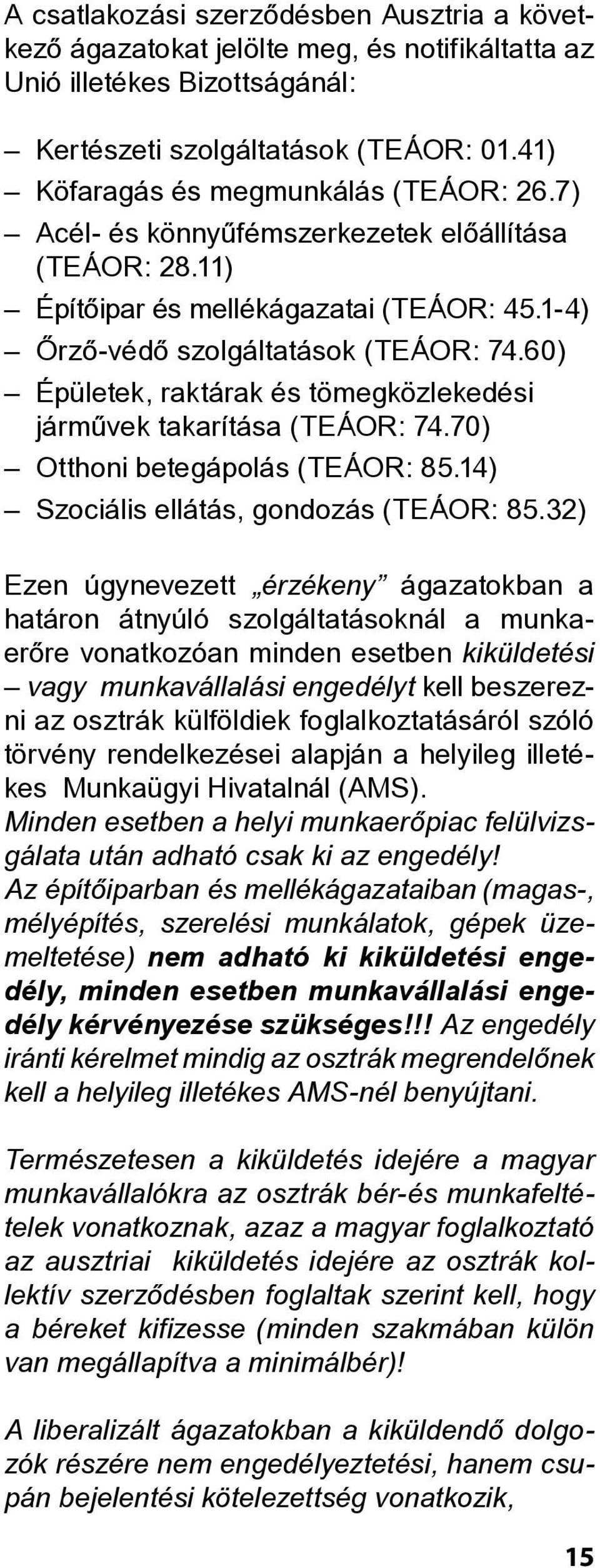 60) Épületek, raktárak és tömegközlekedési jármûvek takarítása (TEÁOR: 74.70) Otthoni betegápolás (TEÁOR: 85.14) Szociális ellátás, gondozás (TEÁOR: 85.