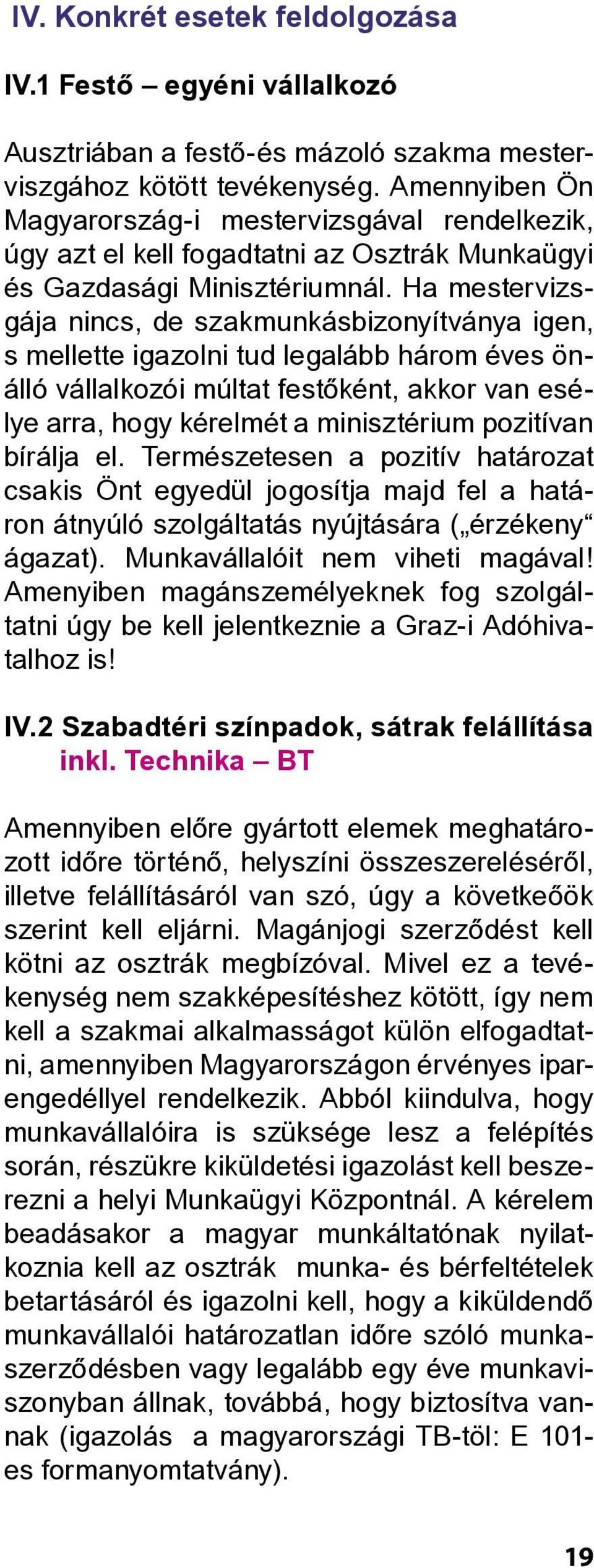 Ha mestervizsgája nincs, de szakmunkásbizonyítványa igen, s mellette igazolni tud legalább három éves önálló vállalkozói múltat festôként, akkor van esélye arra, hogy kérelmét a minisztérium