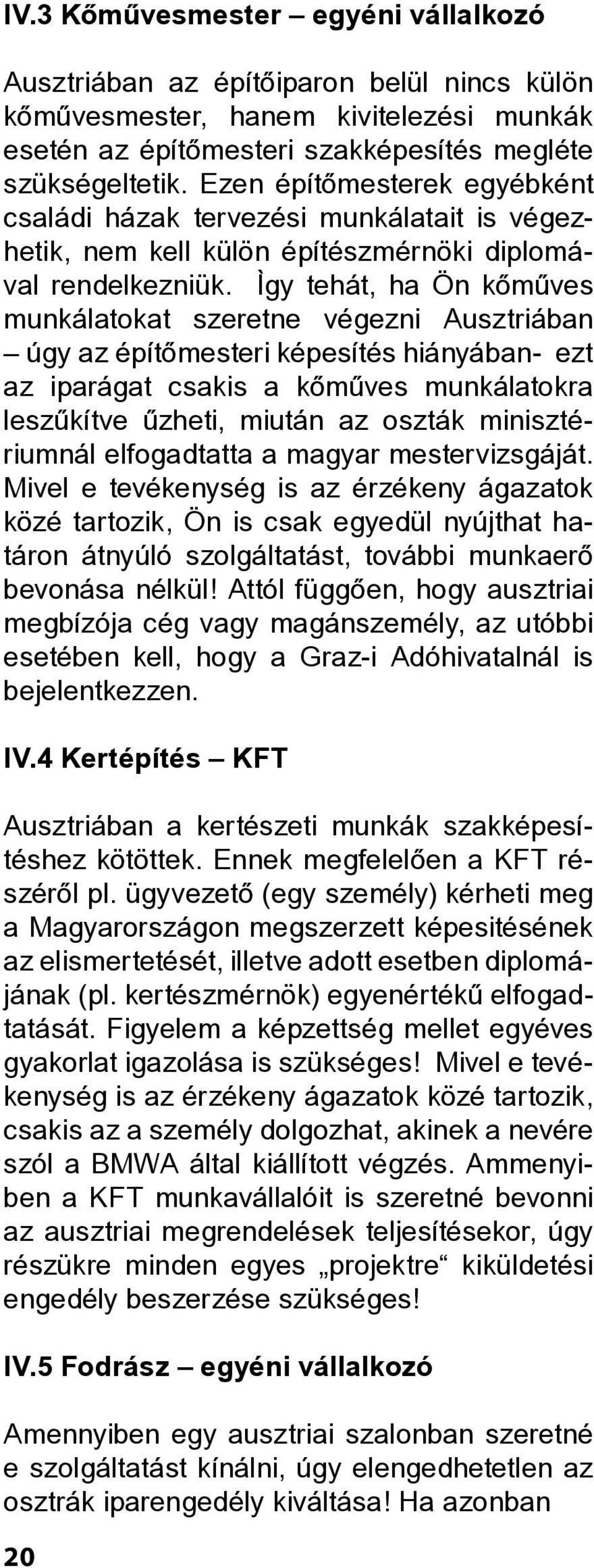 Ìgy tehát, ha Ön kômûves munkálatokat szeretne végezni Ausztriában úgy az építômesteri képesítés hiányában- ezt az iparágat csakis a kômûves munkálatokra leszûkítve ûzheti, miután az oszták