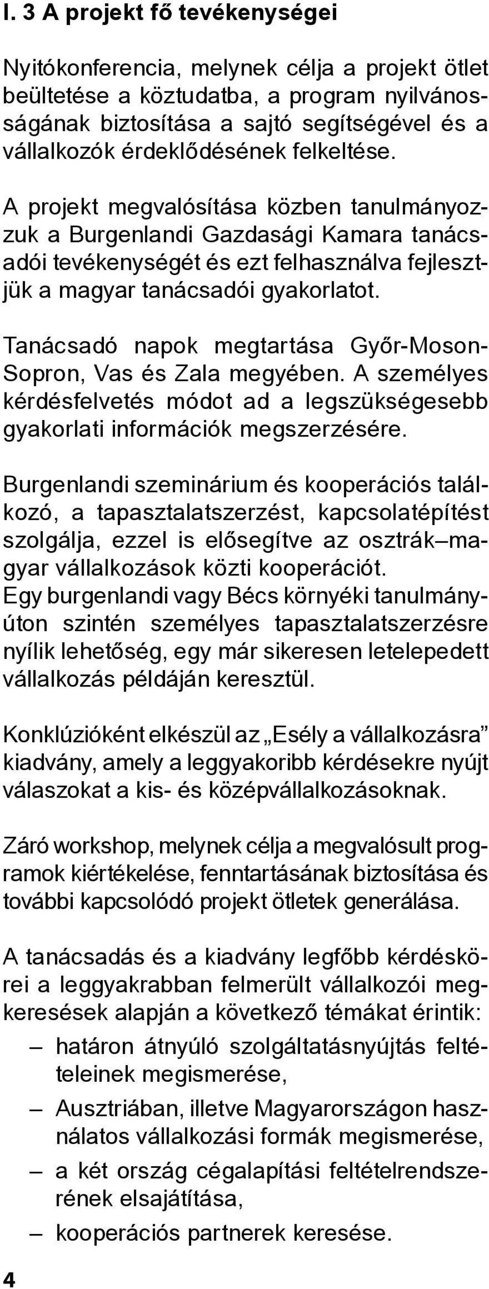 Tanácsadó napok megtartása Győr-Moson- Sopron, Vas és Zala megyében. A személyes kérdésfelvetés módot ad a legszükségesebb gyakorlati információk megszerzésére.