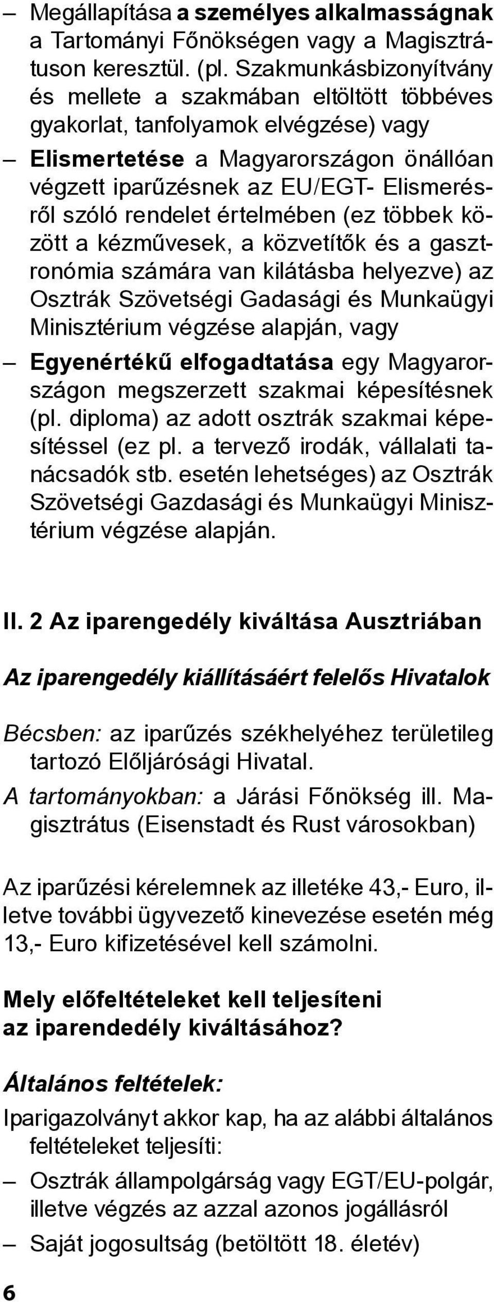 rendelet értelmében (ez többek között a kézmûvesek, a közvetítôk és a gasztronómia számára van kilátásba helyezve) az Osztrák Szövetségi Gadasági és Munkaügyi Minisztérium végzése alapján, vagy