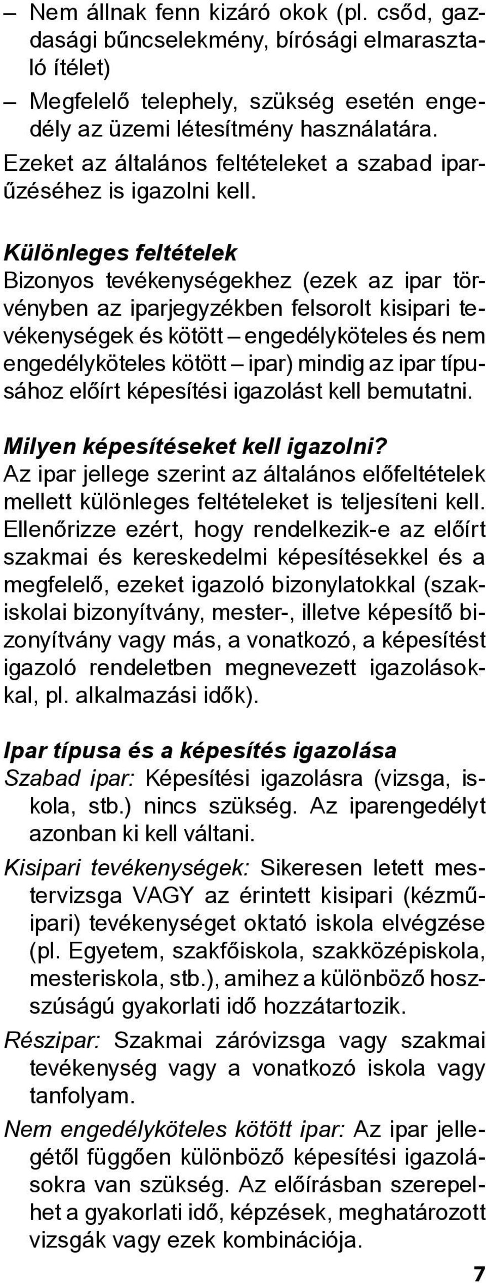 Különleges feltételek Bizonyos tevékenységekhez (ezek az ipar törvényben az iparjegyzékben felsorolt kisipari tevékenységek és kötött engedélyköteles és nem engedélyköteles kötött ipar) mindig az