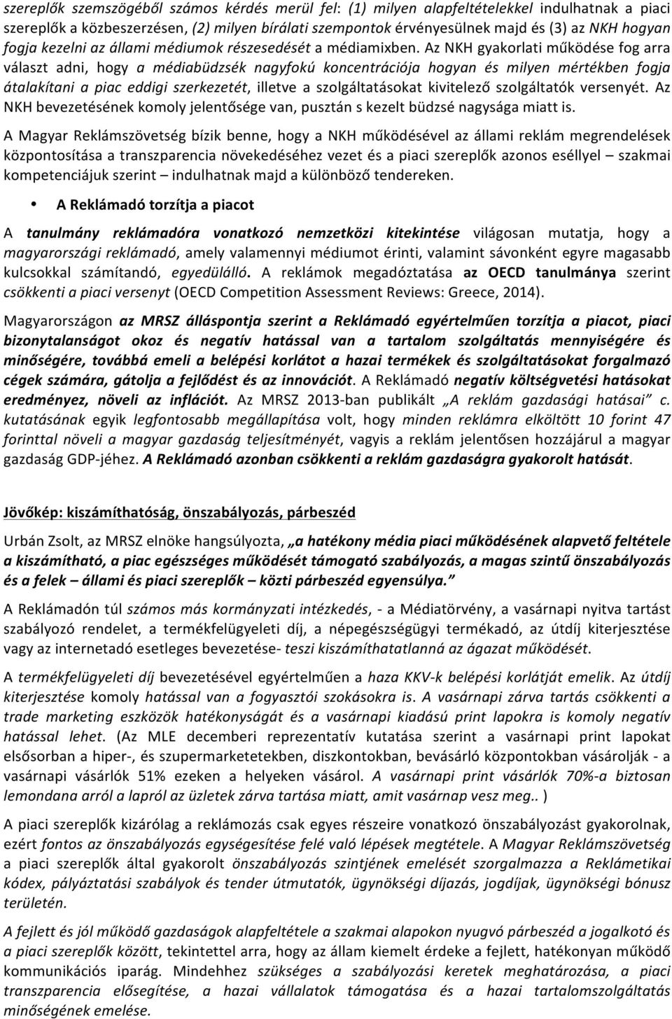 Az NKH gyakorlati működése fog arra választ adni, hogy a médiabüdzsék nagyfokú koncentrációja hogyan és milyen mértékben fogja átalakítani a piac eddigi szerkezetét, illetve a szolgáltatásokat