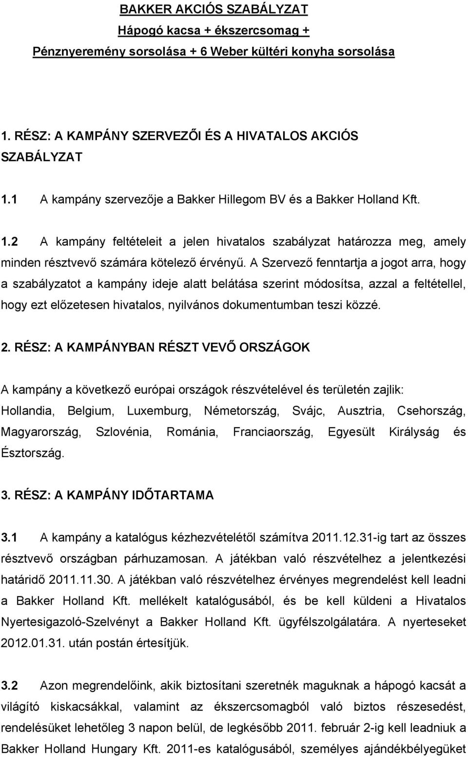 A Szervező fenntartja a jogot arra, hogy a szabályzatot a kampány ideje alatt belátása szerint módosítsa, azzal a feltétellel, hogy ezt előzetesen hivatalos, nyilvános dokumentumban teszi közzé. 2.