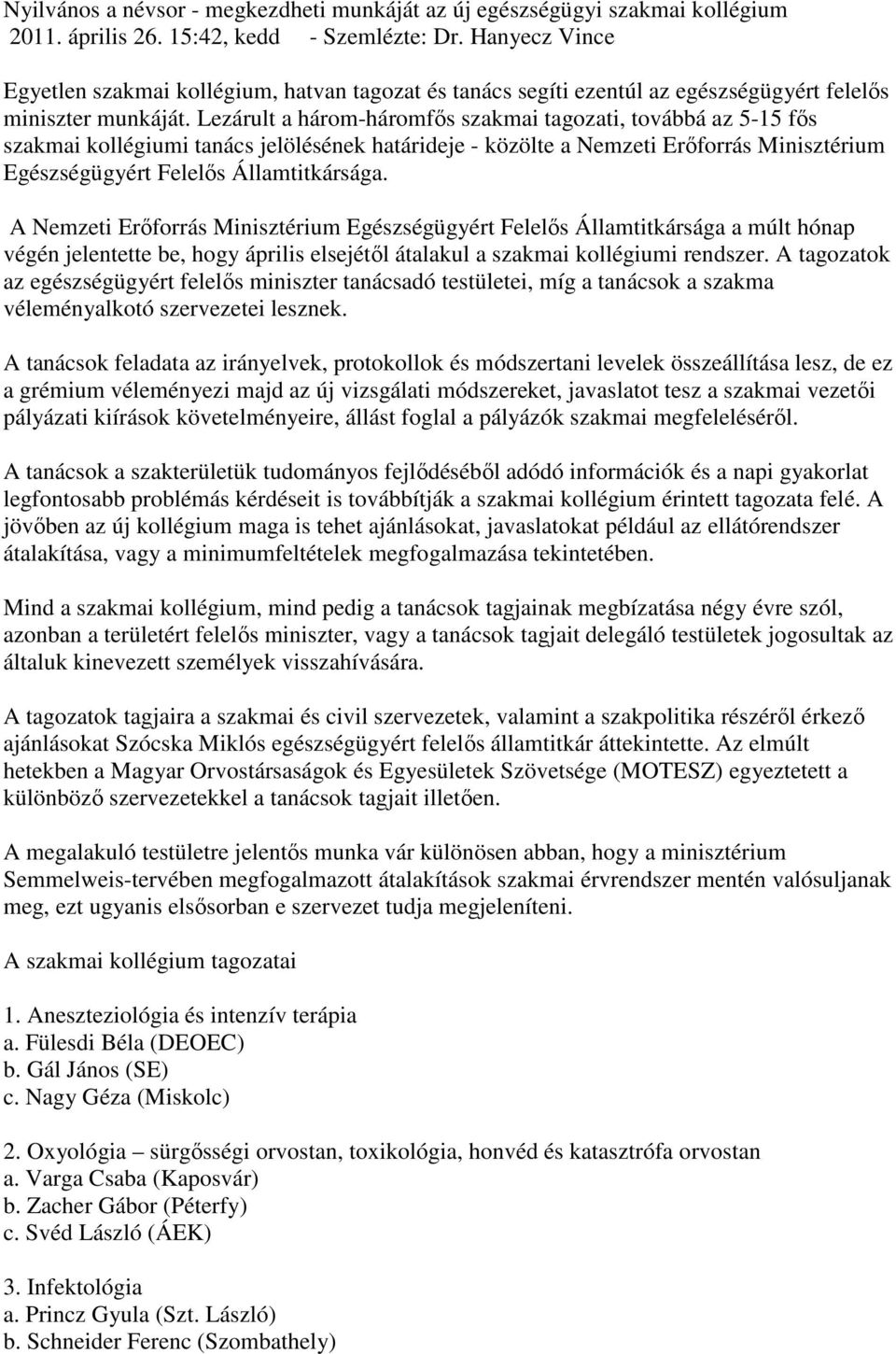 Lezárult a három-háromfős szakmai tagozati, továbbá az 5-15 fős szakmai kollégiumi tanács jelölésének határideje - közölte a Nemzeti Erőforrás Minisztérium Egészségügyért Felelős Államtitkársága.