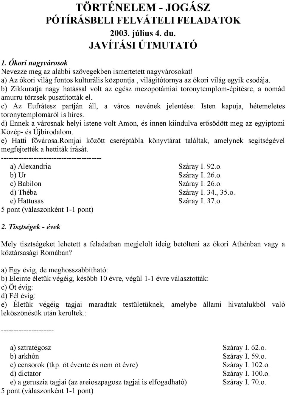 b) Zikkuratja nagy hatással volt az egész mezopotámiai toronytemplom-építésre, a nomád amurru törzsek pusztították el.