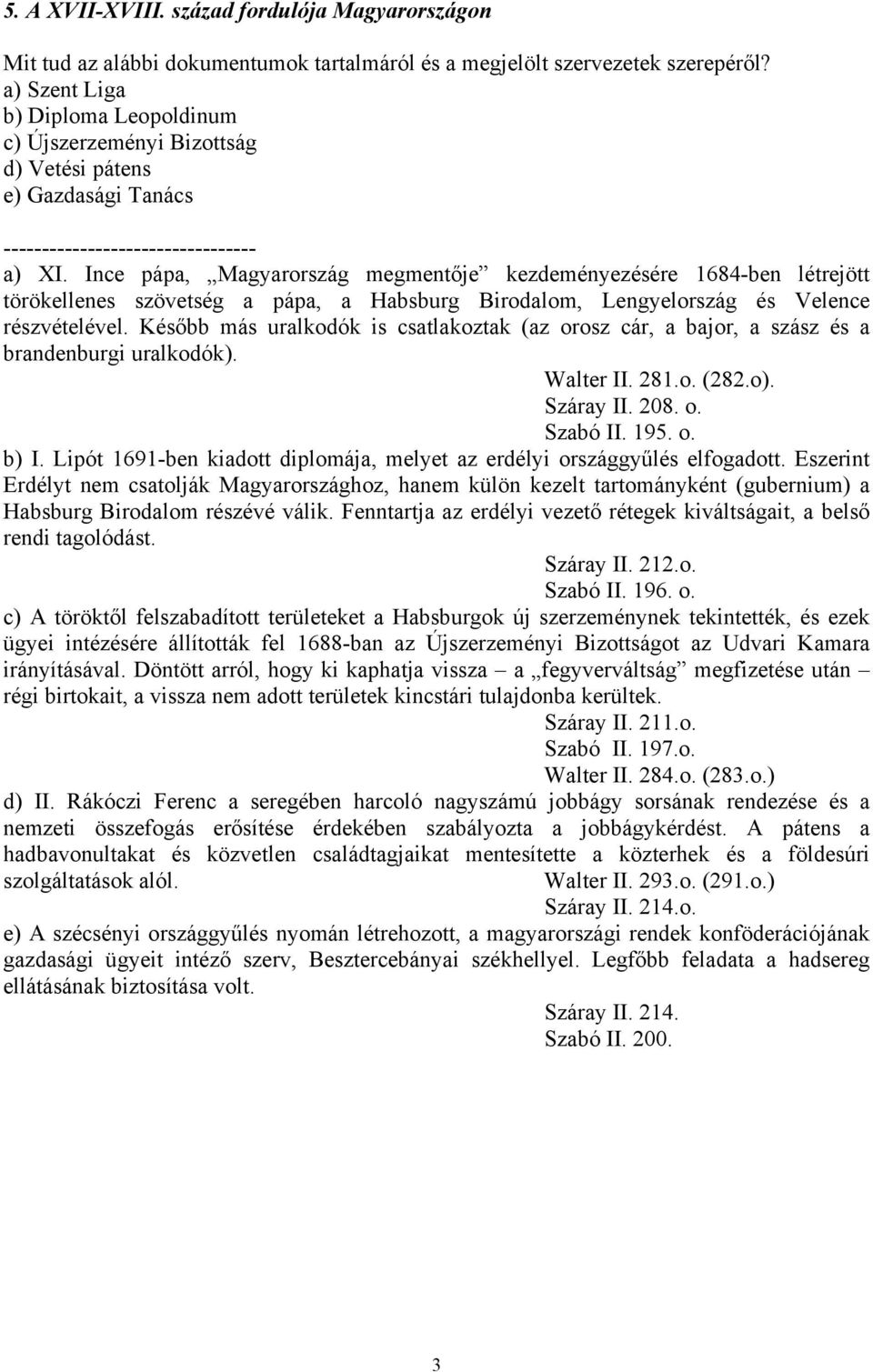 Ince pápa, Magyarország megmentője kezdeményezésére 1684-ben létrejött törökellenes szövetség a pápa, a Habsburg Birodalom, Lengyelország és Velence részvételével.