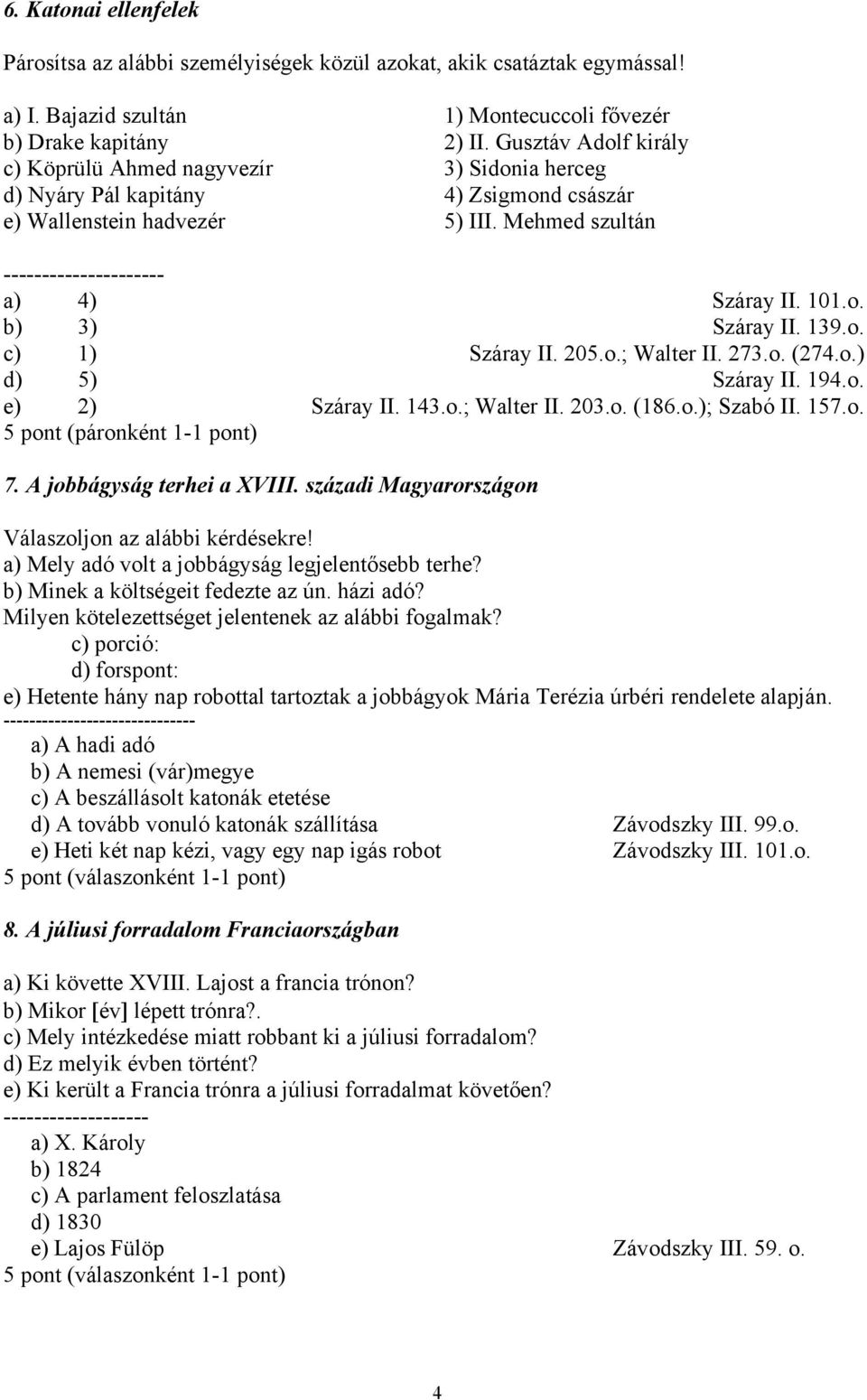 139.o. c) 1) Száray II. 205.o.; Walter II. 273.o. (274.o.) d) 5) Száray II. 194.o. e) 2) Száray II. 143.o.; Walter II. 203.o. (186.o.); Szabó II. 157.o. 5 pont (páronként 1-1 pont) 7.