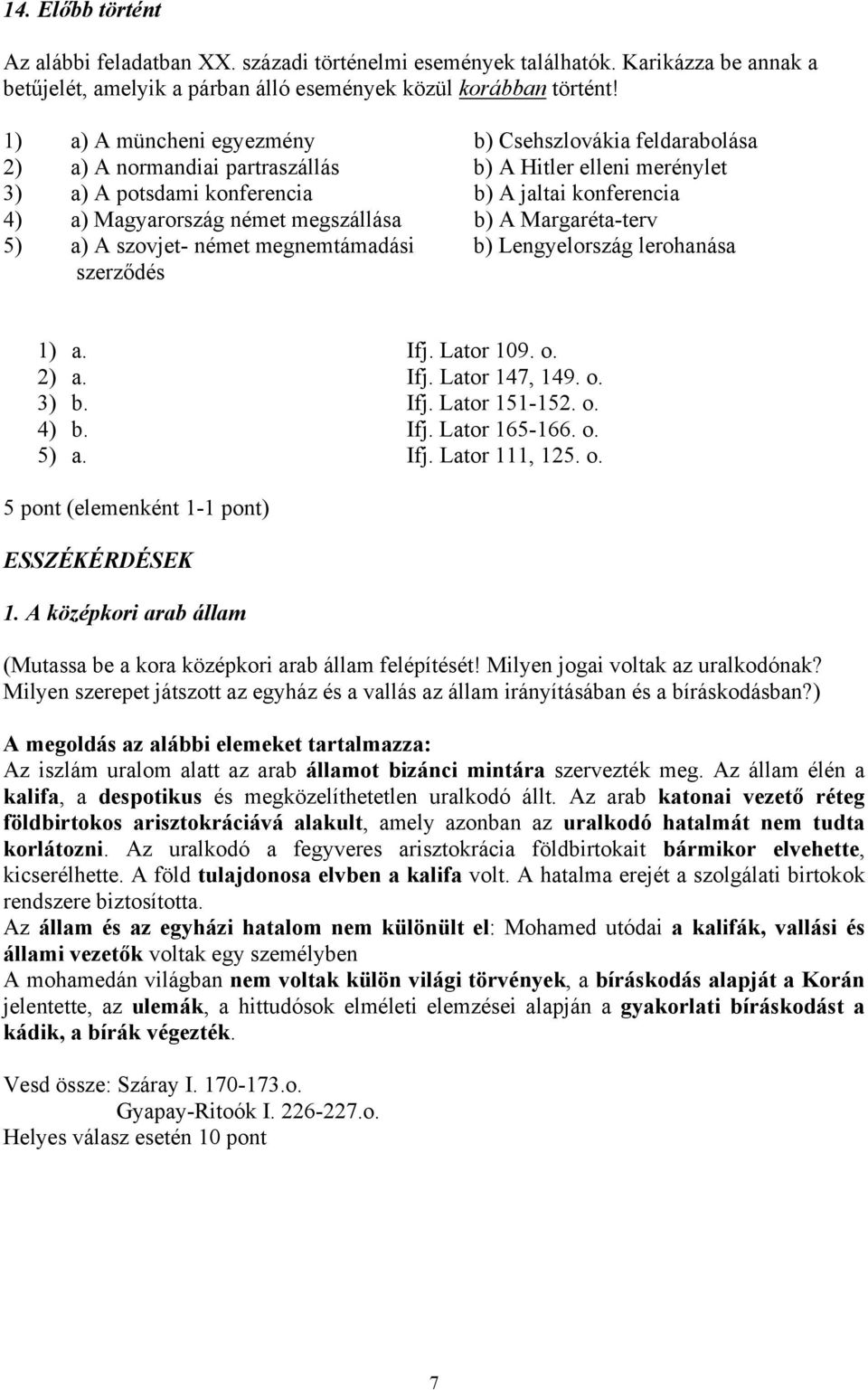 megszállása b) A Margaréta-terv 5) a) A szovjet- német megnemtámadási b) Lengyelország lerohanása szerződés 1) a. Ifj. Lator 109. o. 2) a. Ifj. Lator 147, 149. o. 3) b. Ifj. Lator 151-152. o. 4) b.