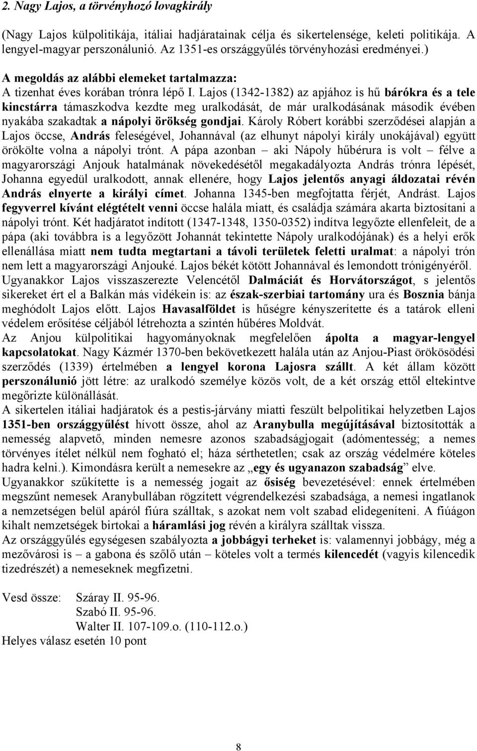 Lajos (1342-1382) az apjához is hű bárókra és a tele kincstárra támaszkodva kezdte meg uralkodását, de már uralkodásának második évében nyakába szakadtak a nápolyi örökség gondjai.