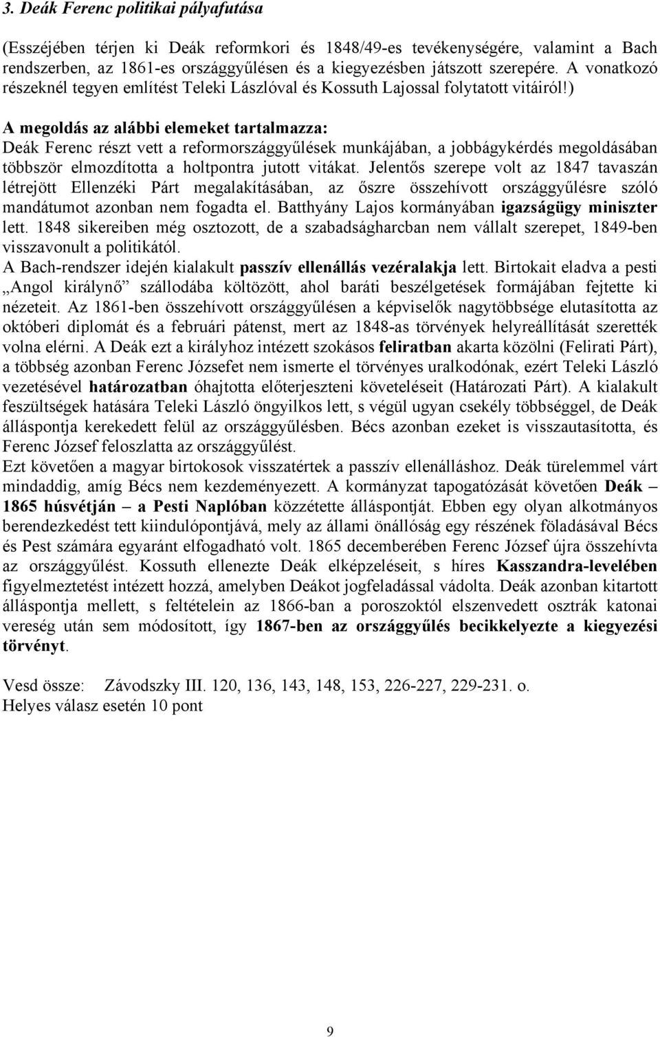 ) A megoldás az alábbi elemeket tartalmazza: Deák Ferenc részt vett a reformországgyűlések munkájában, a jobbágykérdés megoldásában többször elmozdította a holtpontra jutott vitákat.