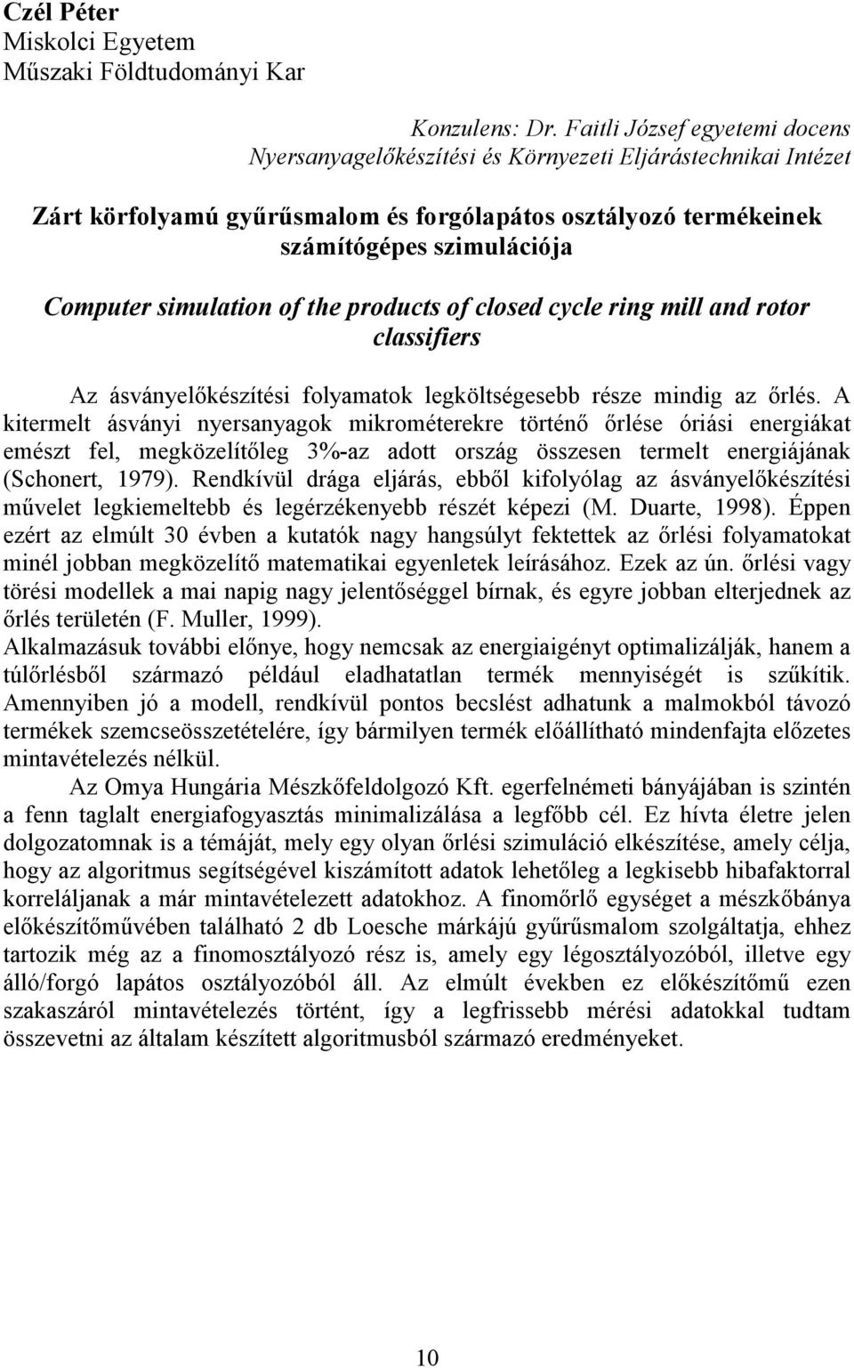 simulation of the products of closed cycle ring mill and rotor classifiers Az ásványelıkészítési folyamatok legköltségesebb része mindig az ırlés.