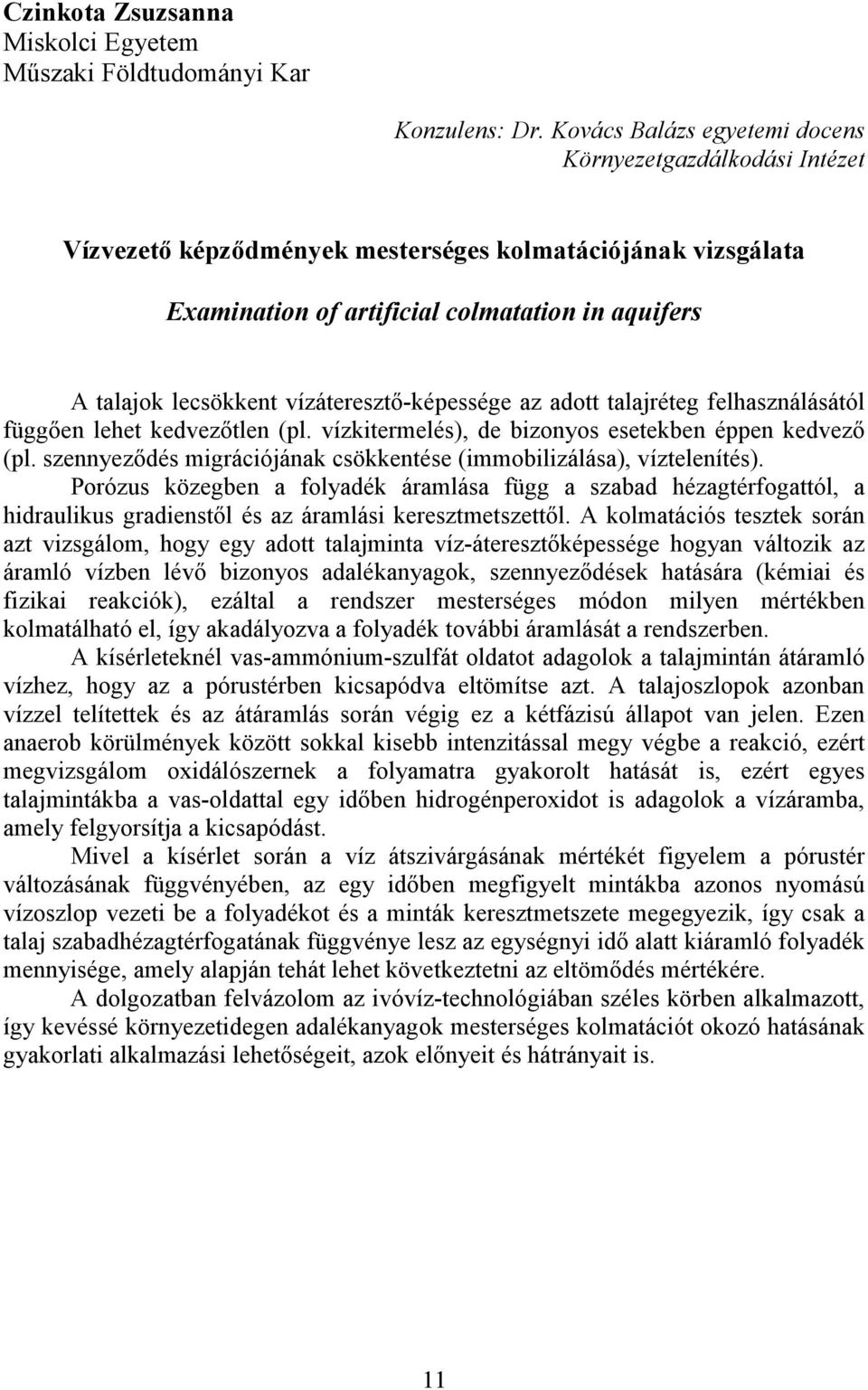 vízáteresztı-képessége az adott talajréteg felhasználásától függıen lehet kedvezıtlen (pl. vízkitermelés), de bizonyos esetekben éppen kedvezı (pl.
