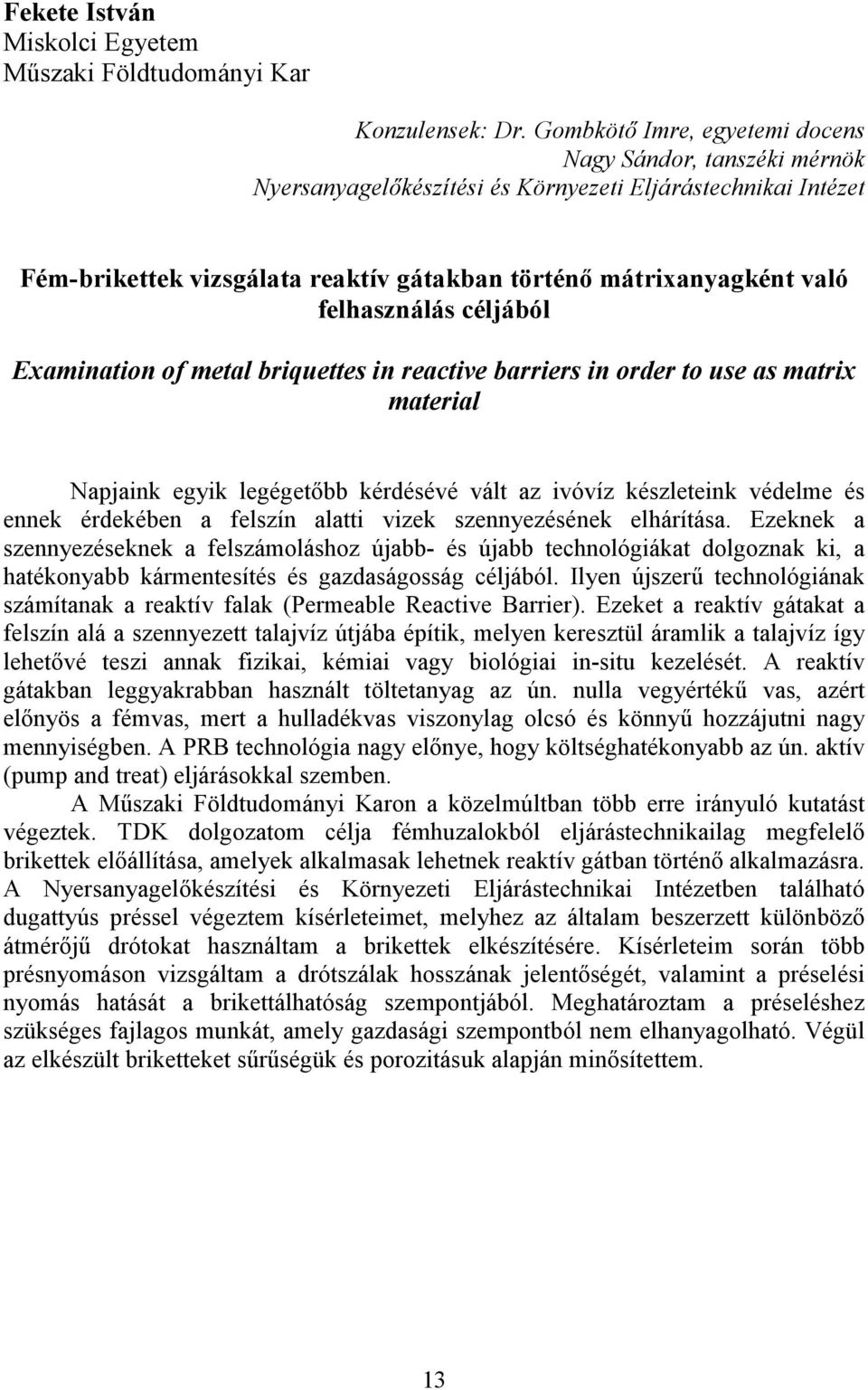 felhasználás céljából Examination of metal briquettes in reactive barriers in order to use as matrix material Napjaink egyik legégetıbb kérdésévé vált az ivóvíz készleteink védelme és ennek érdekében