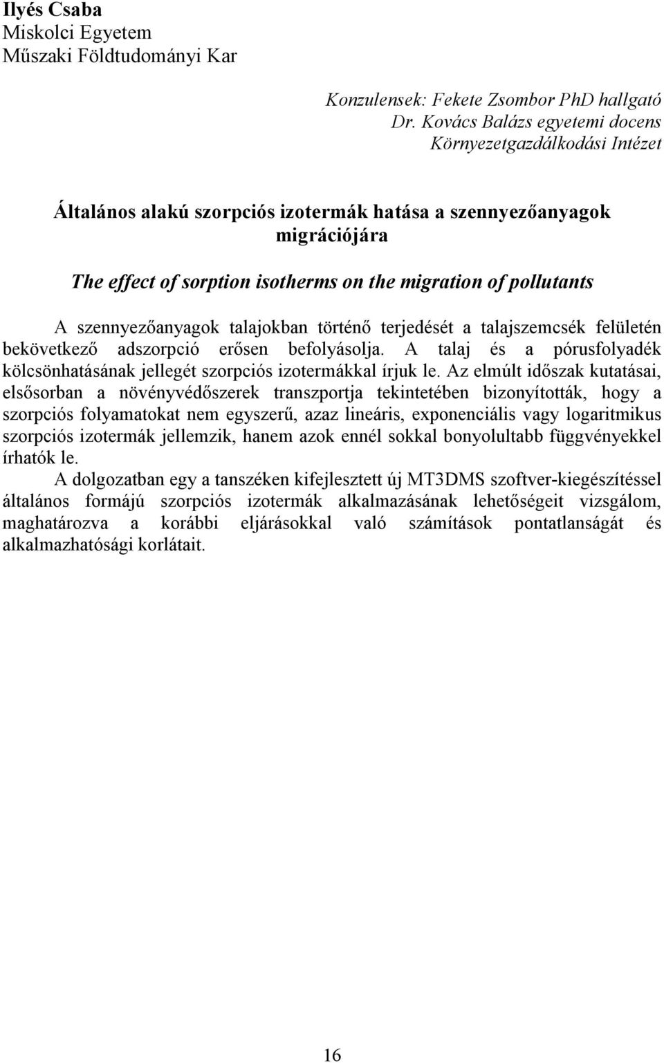 A szennyezıanyagok talajokban történı terjedését a talajszemcsék felületén bekövetkezı adszorpció erısen befolyásolja.