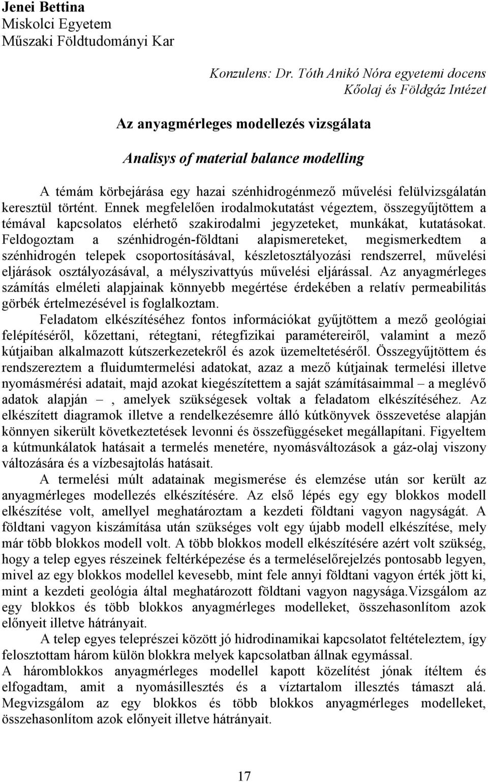 felülvizsgálatán keresztül történt. Ennek megfelelıen irodalmokutatást végeztem, összegyőjtöttem a témával kapcsolatos elérhetı szakirodalmi jegyzeteket, munkákat, kutatásokat.