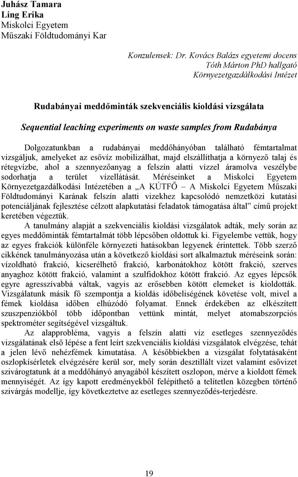 Rudabánya Dolgozatunkban a rudabányai meddıhányóban található fémtartalmat vizsgáljuk, amelyeket az esıvíz mobilizálhat, majd elszállíthatja a környezı talaj és rétegvízbe, ahol a szennyezıanyag a