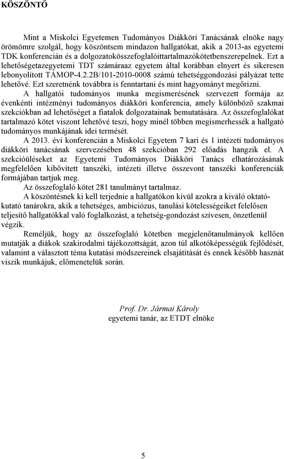 2B/101-2010-0008 számú tehetséggondozási pályázat tette lehetıvé. Ezt szeretnénk továbbra is fenntartani és mint hagyományt megırizni.