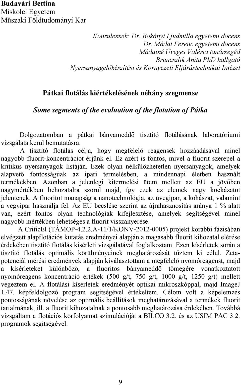 szegmense Some segments of the evaluation of the flotation of Pátka Dolgozatomban a pátkai bányameddı tisztító flotálásának laboratóriumi vizsgálata kerül bemutatásra.