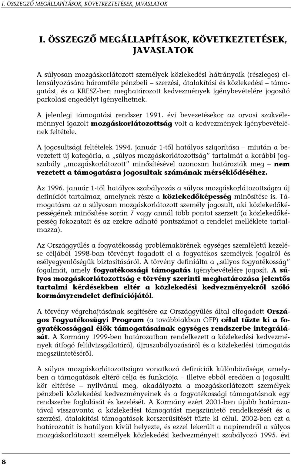 támogatást, és a KRESZ-ben meghatározott kedvezmények igénybevételére jogosító parkolási engedélyt igényelhetnek. A jelenlegi támogatási rendszer 1991.